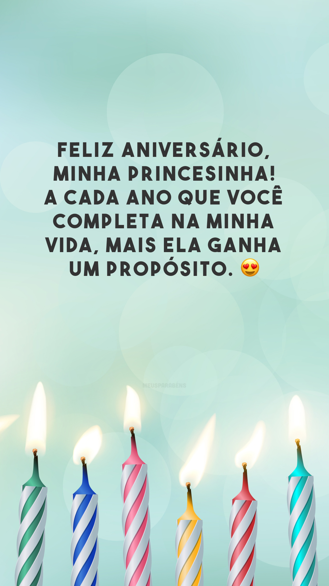 Feliz aniversário, minha princesinha! A cada ano que você completa na minha vida, mais ela ganha um propósito. 😍