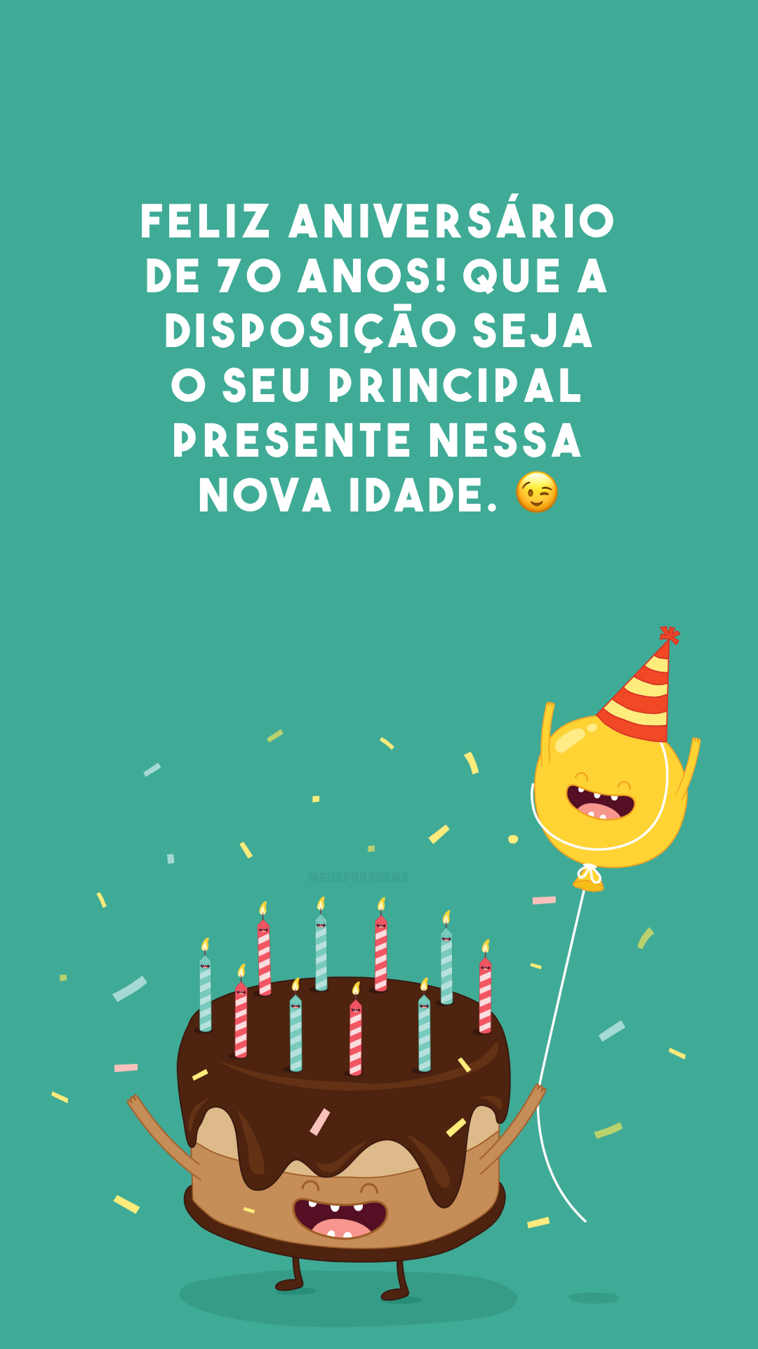 Feliz aniversário de 70 anos! Que a disposição seja o seu principal presente nessa nova idade. 😉