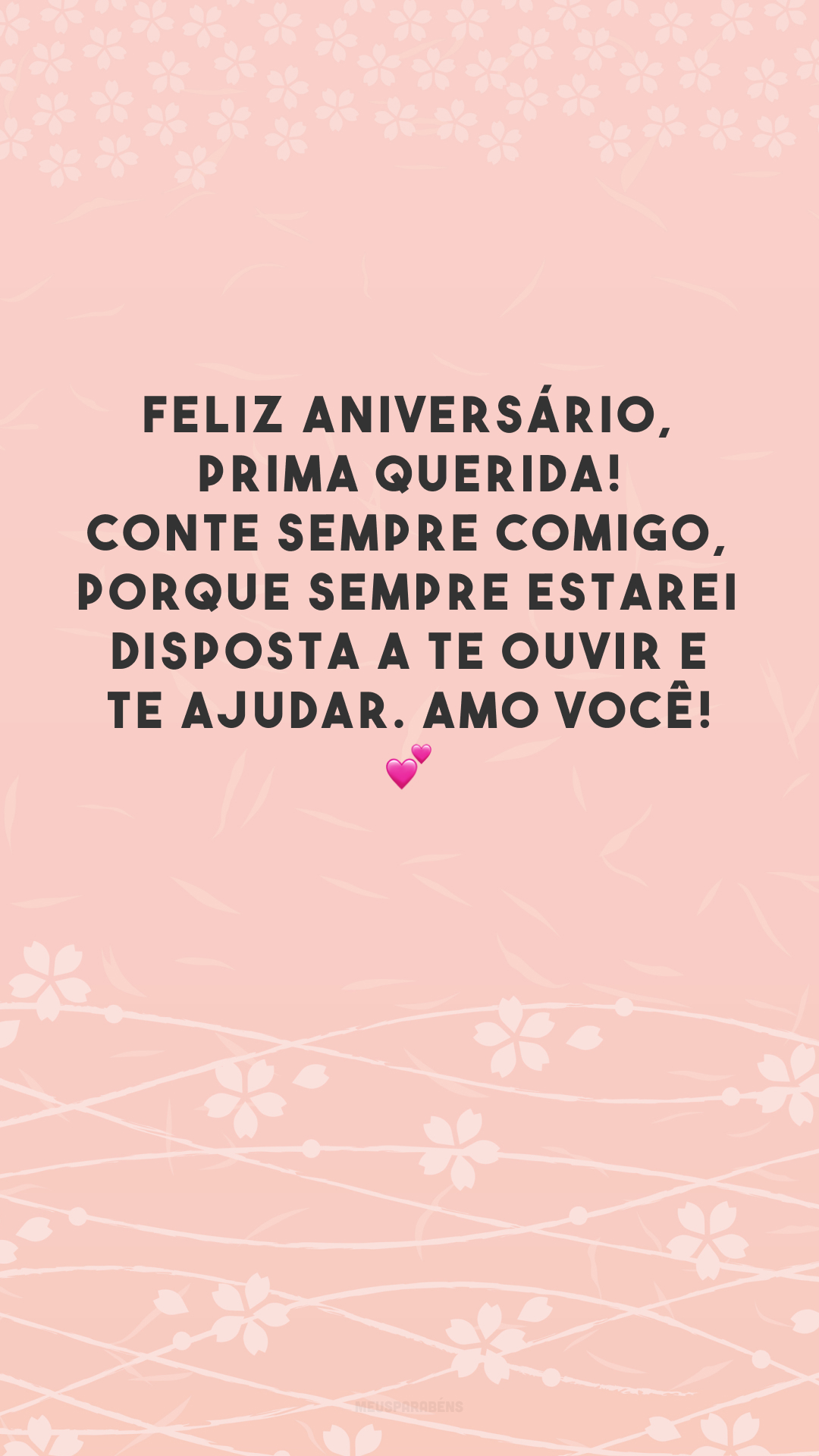 Feliz aniversário, prima querida! Conte sempre comigo, porque sempre estarei disposta a te ouvir e te ajudar. Amo você! 💕