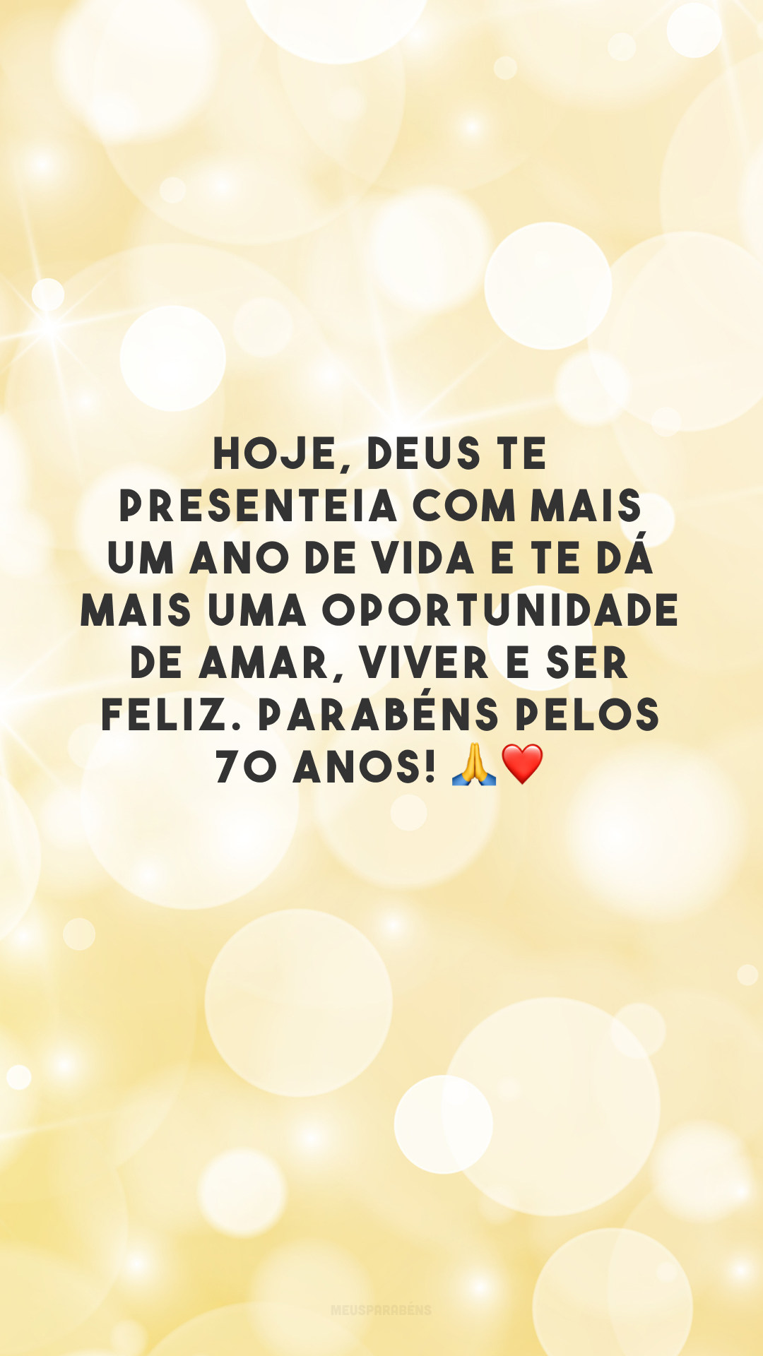 Hoje, Deus te presenteia com mais um ano de vida e te dá mais uma oportunidade de amar, viver e ser feliz. Parabéns pelos 70 anos! 🙏❤️