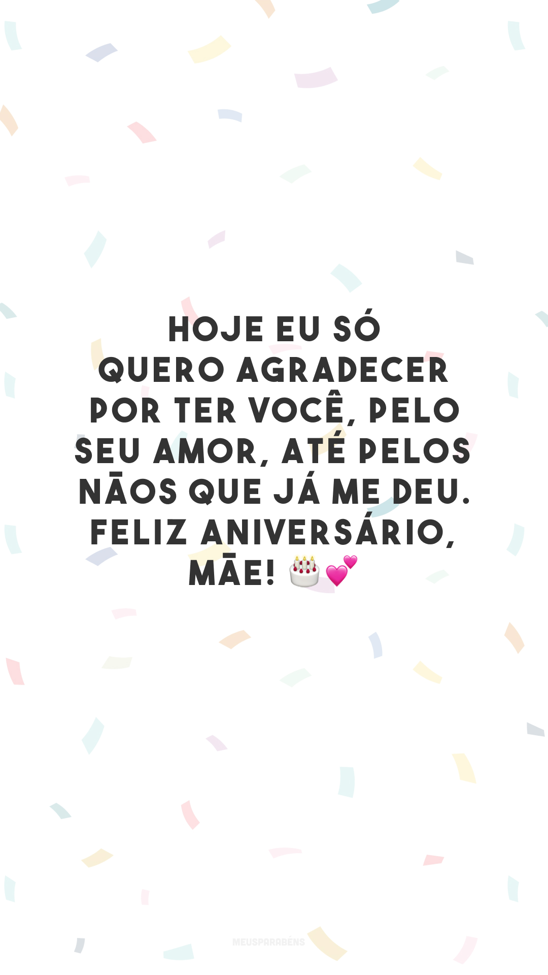 Hoje eu só quero agradecer por ter você, pelo seu amor, até pelos nãos que já me deu. Feliz aniversário, mãe! 🎂💕