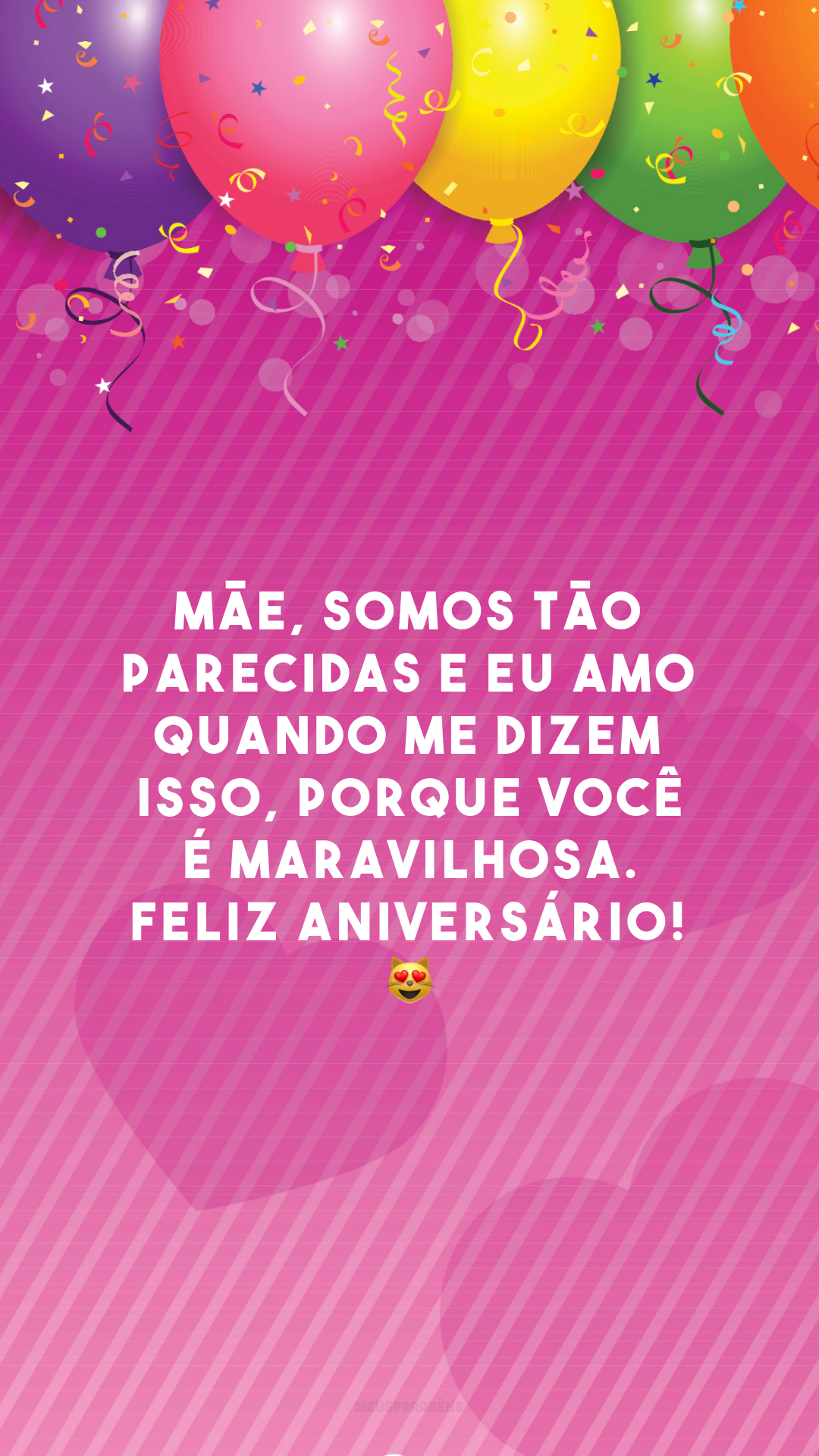 Mãe, somos tão parecidas e eu amo quando me dizem isso, porque você é maravilhosa. Feliz aniversário!  😻