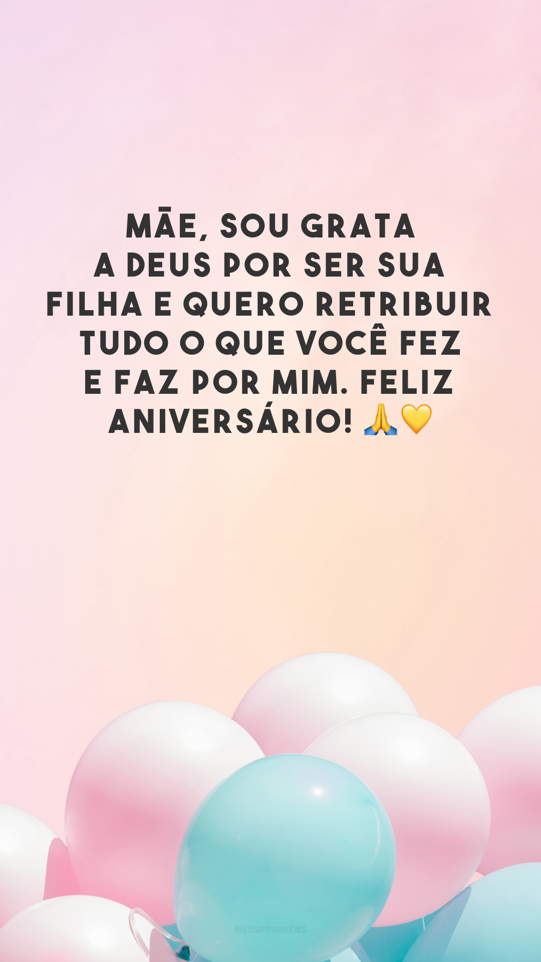 Mãe, sou grata a Deus por ser sua filha e quero retribuir tudo o que você fez e faz por mim. Feliz aniversário! 🙏💛