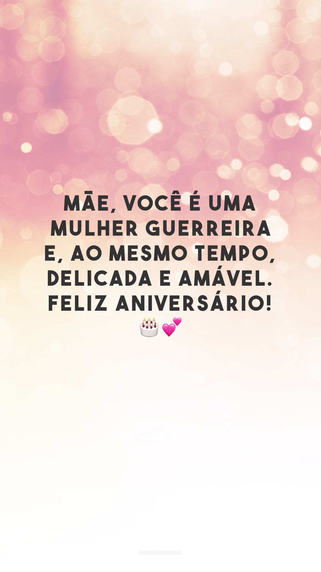 Mãe, você é uma mulher guerreira, e, ao mesmo tempo, delicada e amável. Feliz aniversário! 🎂💕