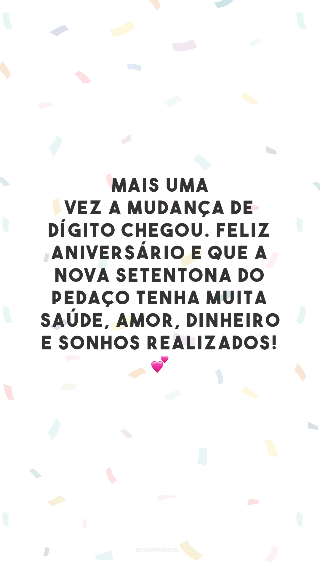 Mais uma vez a mudança de dígito chegou. Feliz aniversário e que a nova setentona do pedaço tenha muita saúde, amor, dinheiro e sonhos realizados! 💕