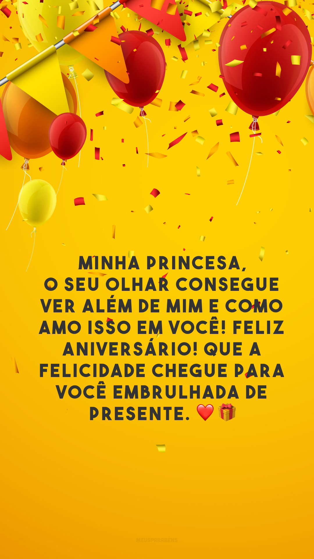 Minha princesa, o seu olhar consegue ver além de mim e como amo isso em você! Feliz aniversário! Que a felicidade chegue para você embrulhada de presente. ❤️🎁