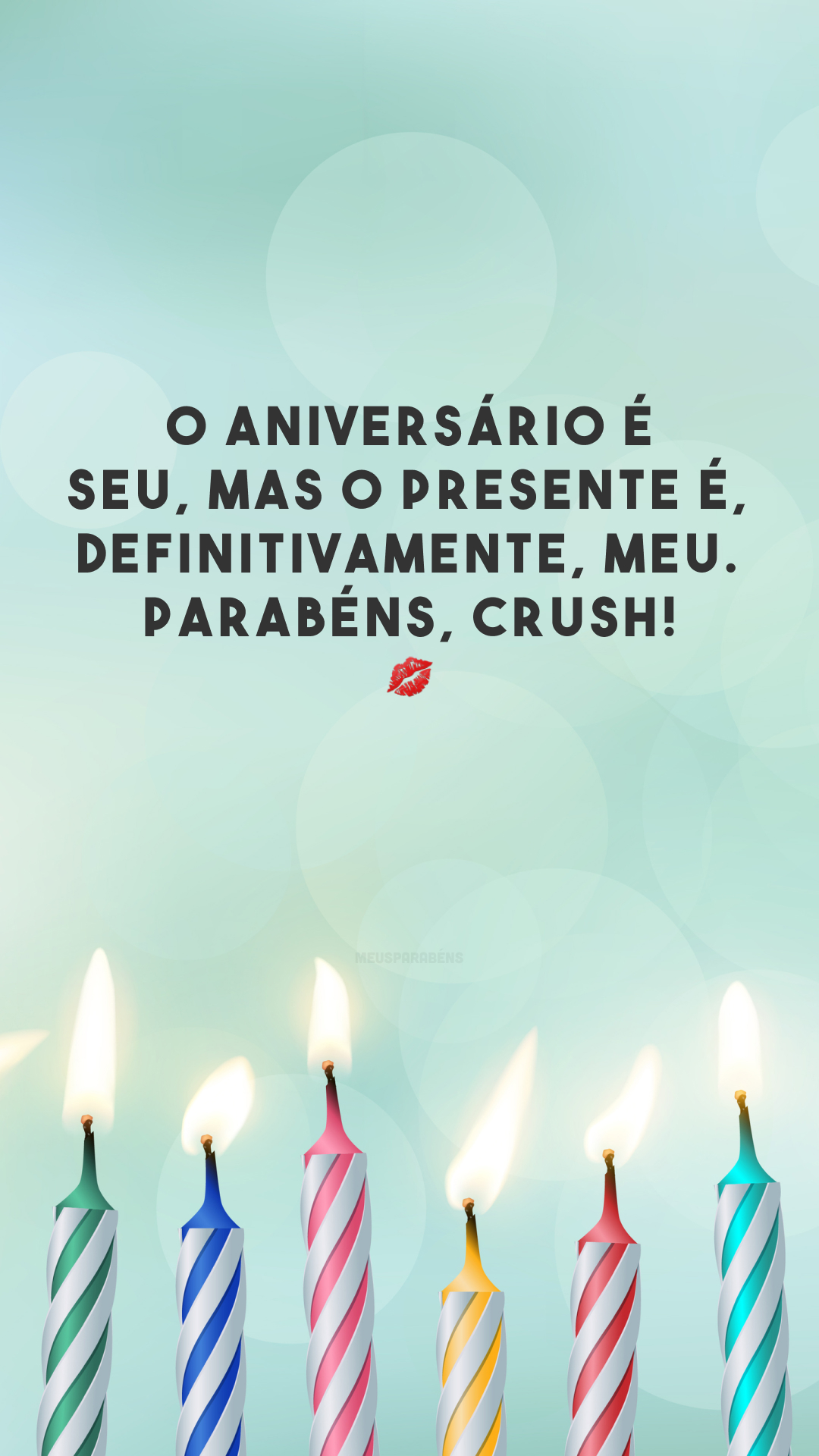 O aniversário é seu, mas o presente é, definitivamente, meu. Parabéns, crush! 💋