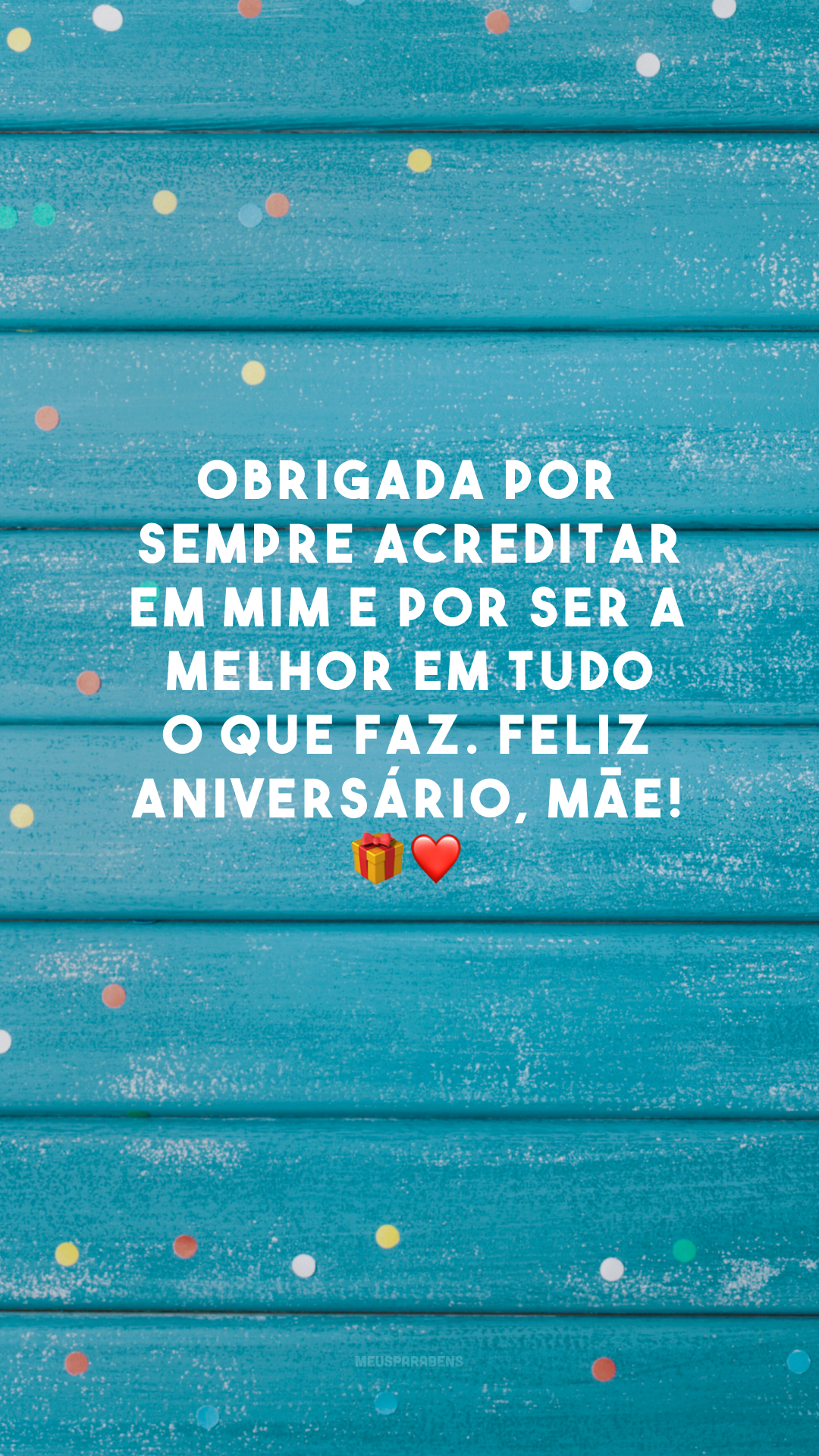 Obrigada por sempre acreditar em mim e por ser a melhor em tudo o que faz. Feliz aniversário, mãe! 🎁❤️