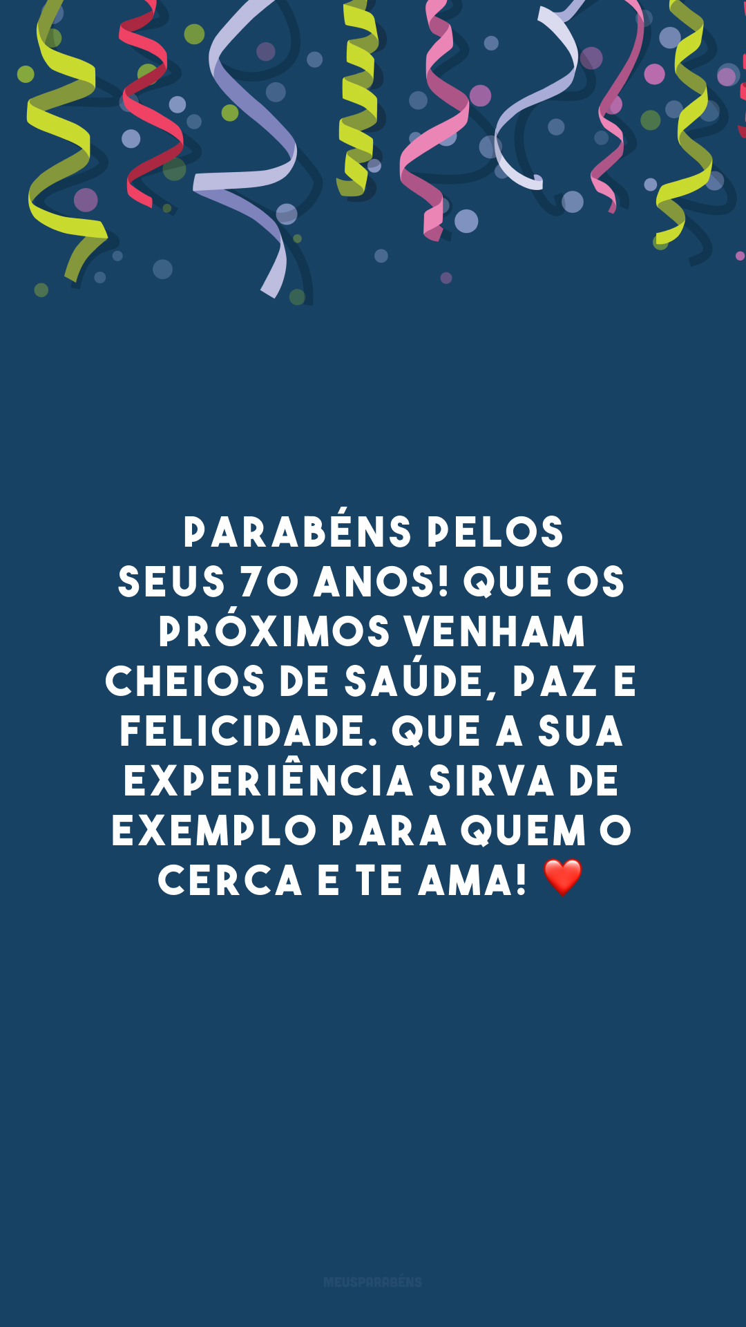 Parabéns pelos seus 70 anos! Que os próximos venham cheios de saúde, paz e felicidade. Que a sua experiência sirva de exemplo para quem o cerca e te ama! ❤️