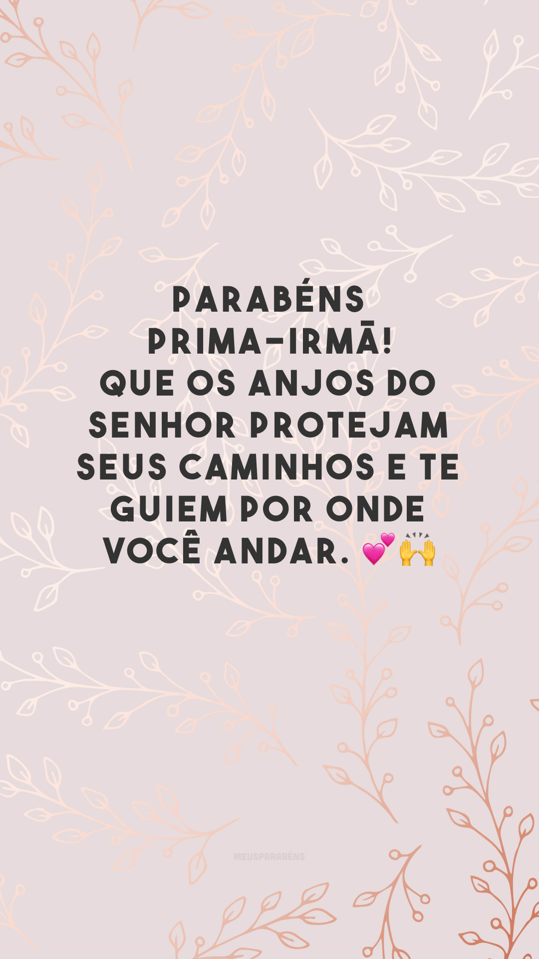 Parabéns prima-irmã! Que os anjos do Senhor protejam seus caminhos e te guiem por onde você andar. 💕🙌