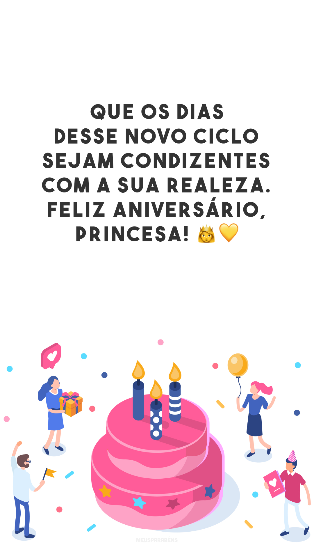 Que os dias desse novo ciclo sejam condizentes com a sua realeza. Feliz aniversário, princesa! 👸💛