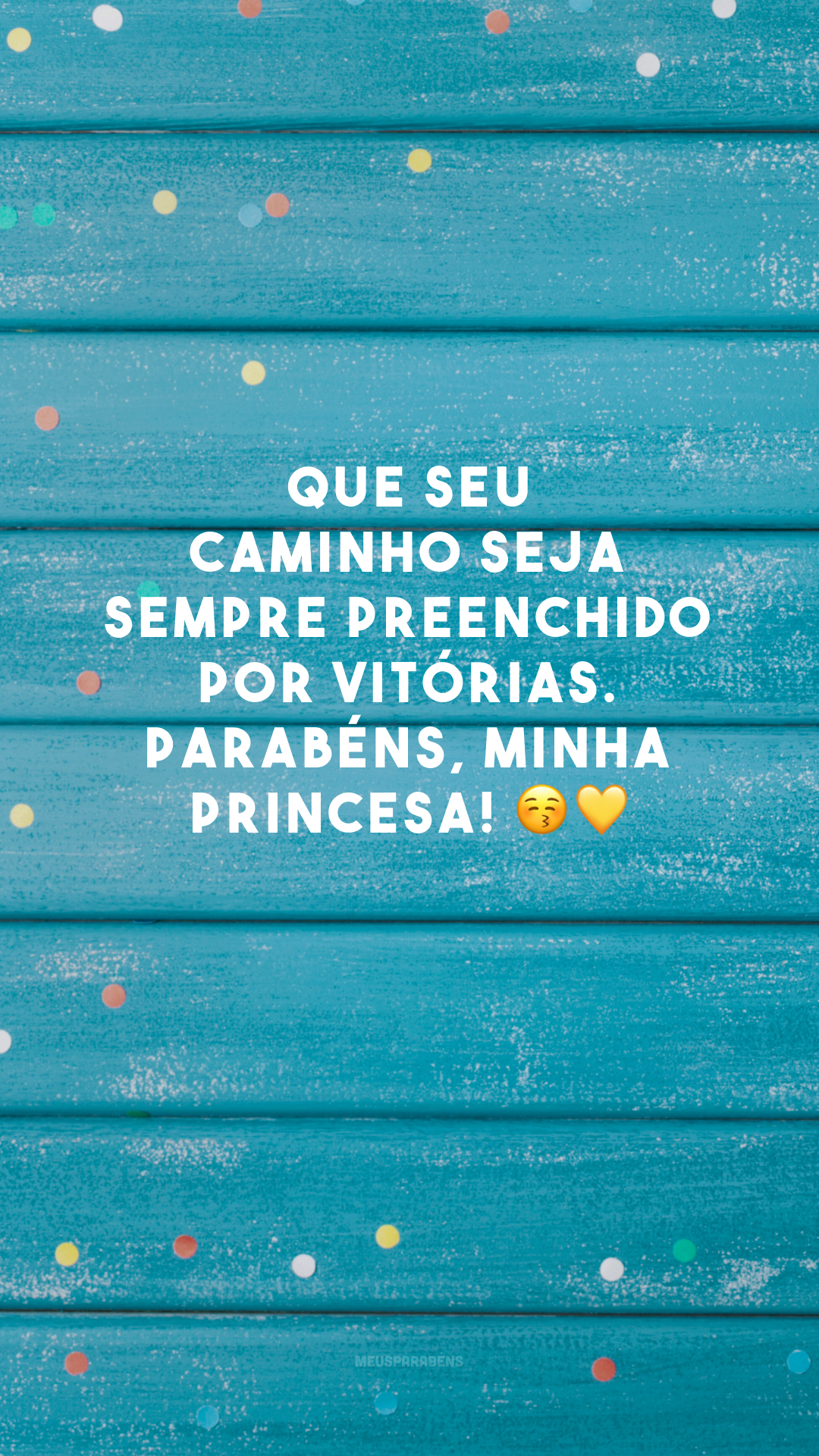 Que seu caminho seja sempre preenchido por vitórias. Parabéns, minha princesa! 😚💛