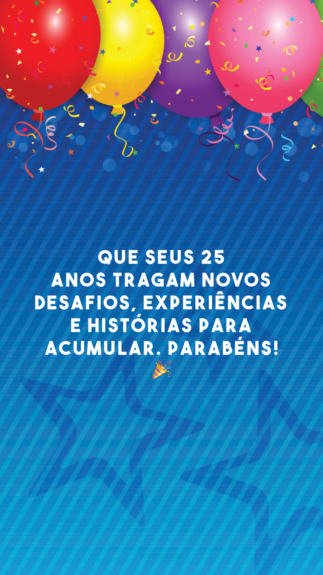 Que seus 25 anos tragam novos desafios, experiências e histórias para acumular. Parabéns! 🎉