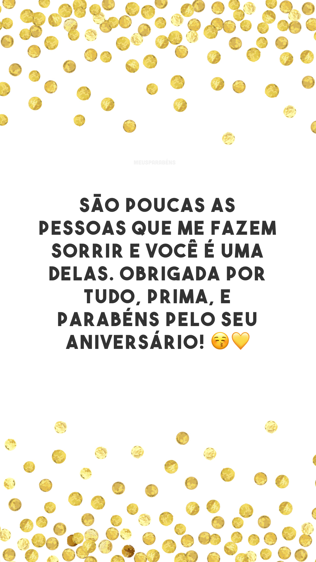 São poucas as pessoas que me fazem sorrir e você é uma delas. Obrigada por tudo, prima, e parabéns pelo seu aniversário! 😚💛