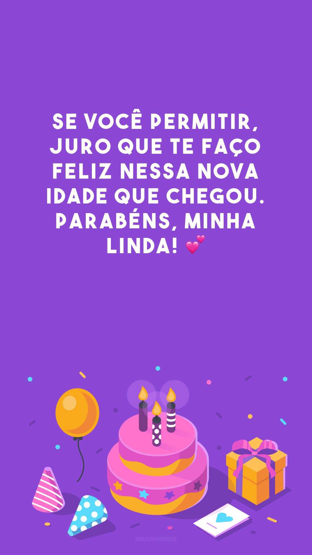 Se você permitir, juro que te faço feliz nessa nova idade que chegou. Parabéns, minha linda! 💕