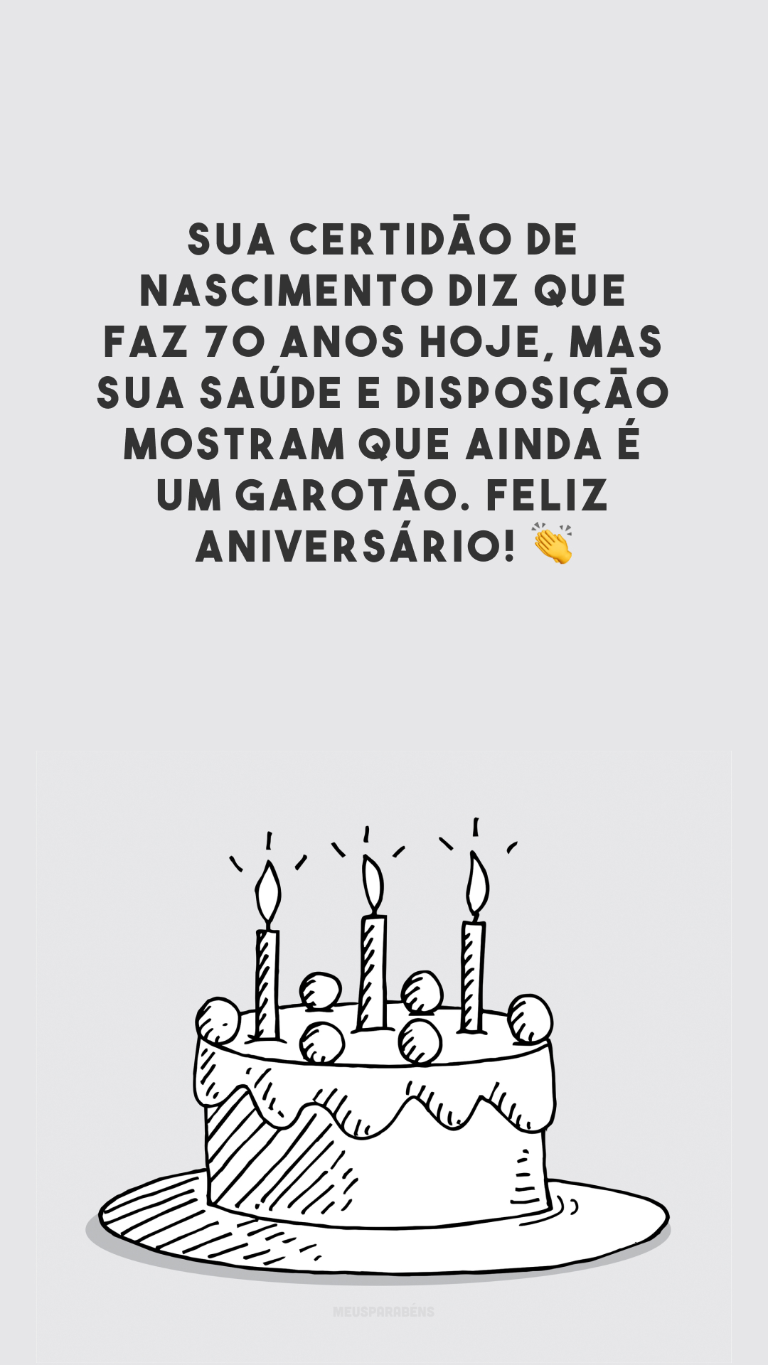 Sua certidão de nascimento diz que faz 70 anos hoje, mas sua saúde e disposição mostram que ainda é um garotão. Feliz aniversário! 👏