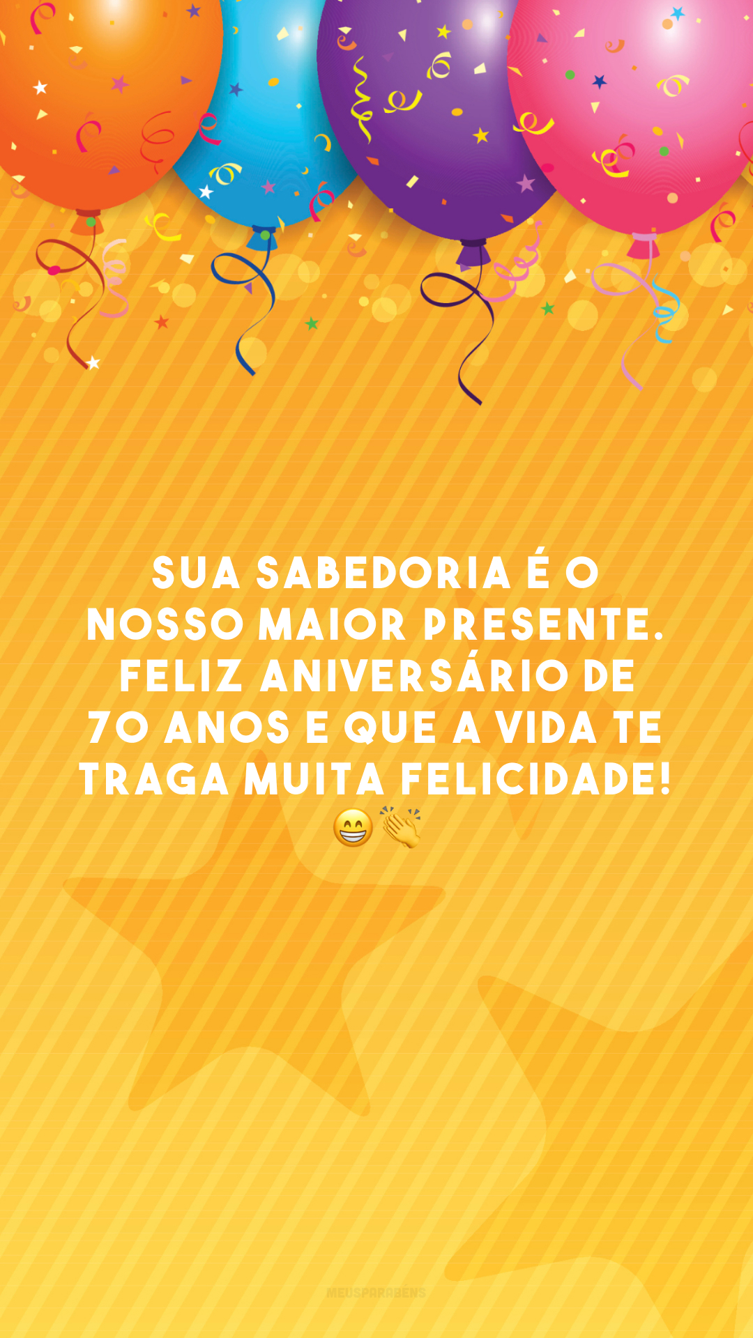 Sua sabedoria é o nosso maior presente. Feliz aniversário de 70 anos e que a vida te traga muita felicidade! 😁👏