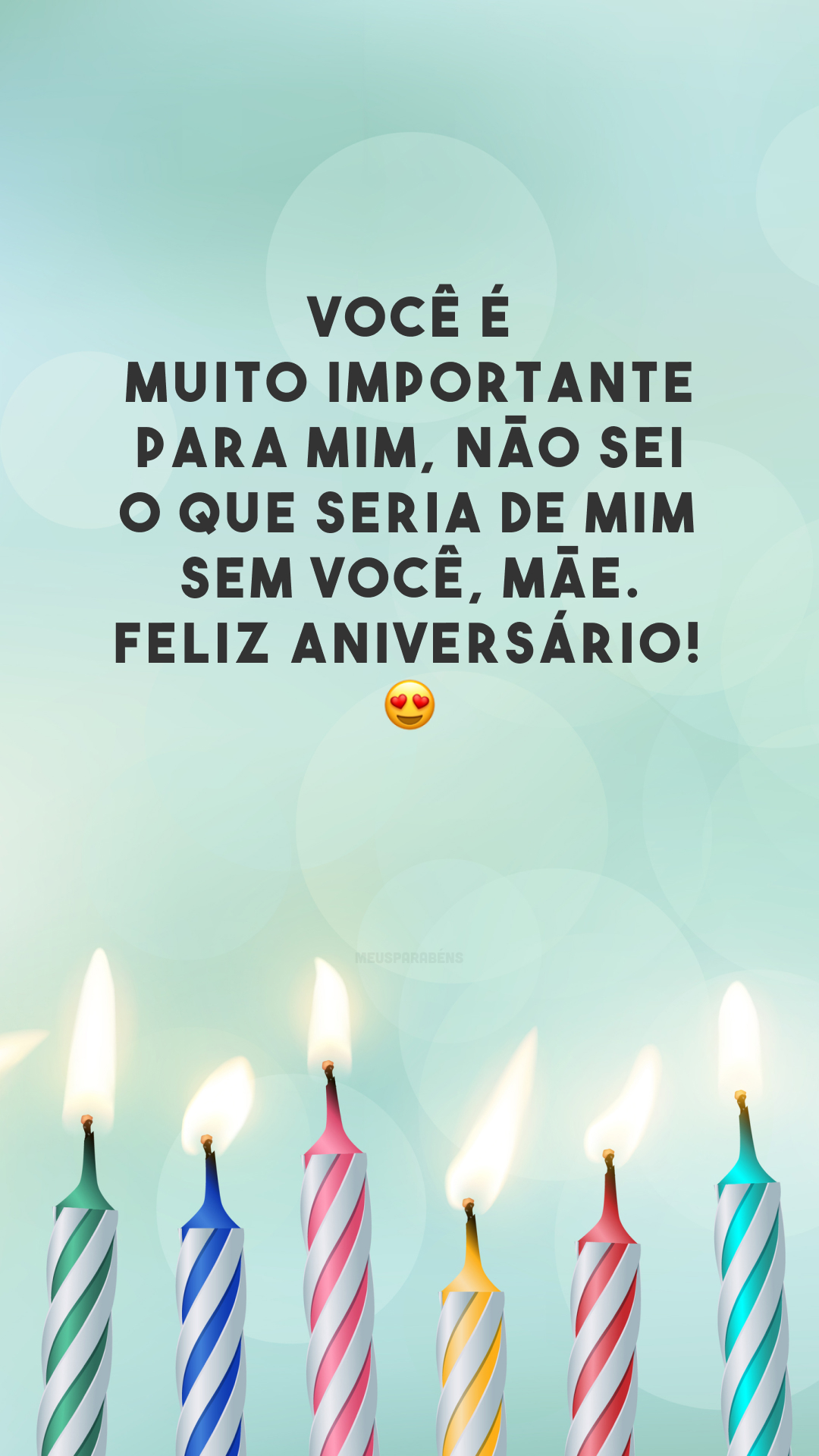 Você é muito importante para mim, não sei o que seria de mim sem você, mãe. Feliz aniversário!  😍