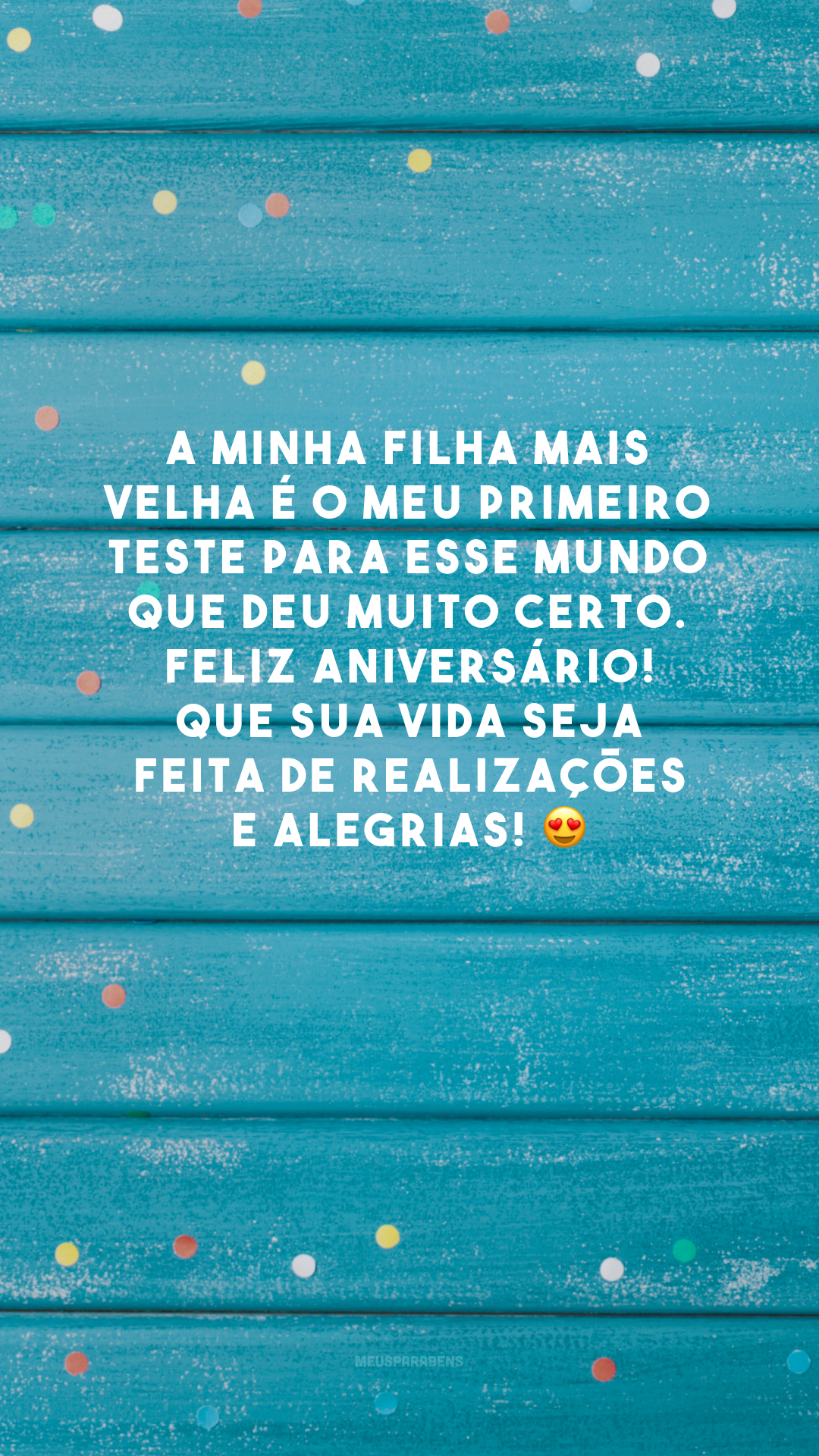 A minha filha mais velha é o meu primeiro teste para esse mundo que deu muito certo. Feliz aniversário! Que sua vida seja feita de realizações e alegrias! 😍