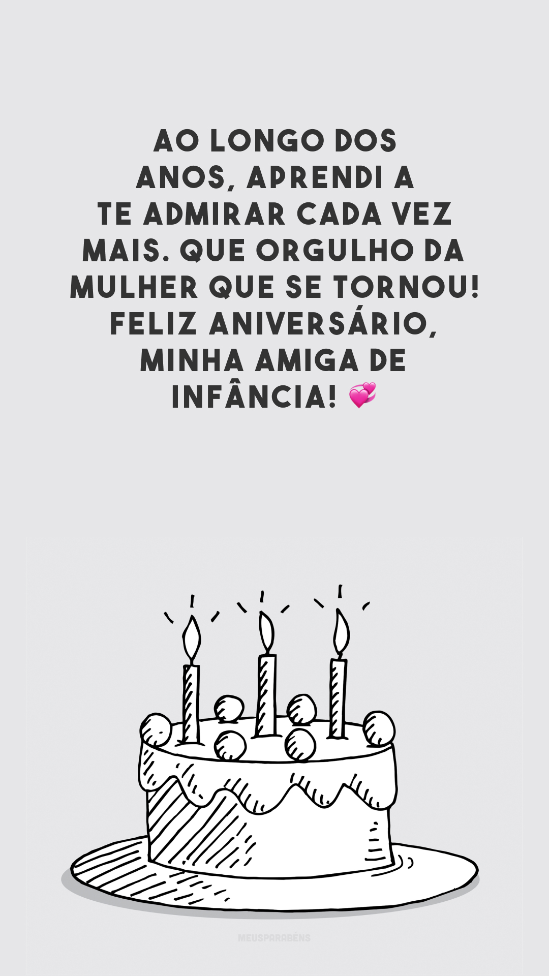 Ao longo dos anos, aprendi a te admirar cada vez mais. Que orgulho da mulher que se tornou! Feliz aniversário, minha amiga de infância! 💞