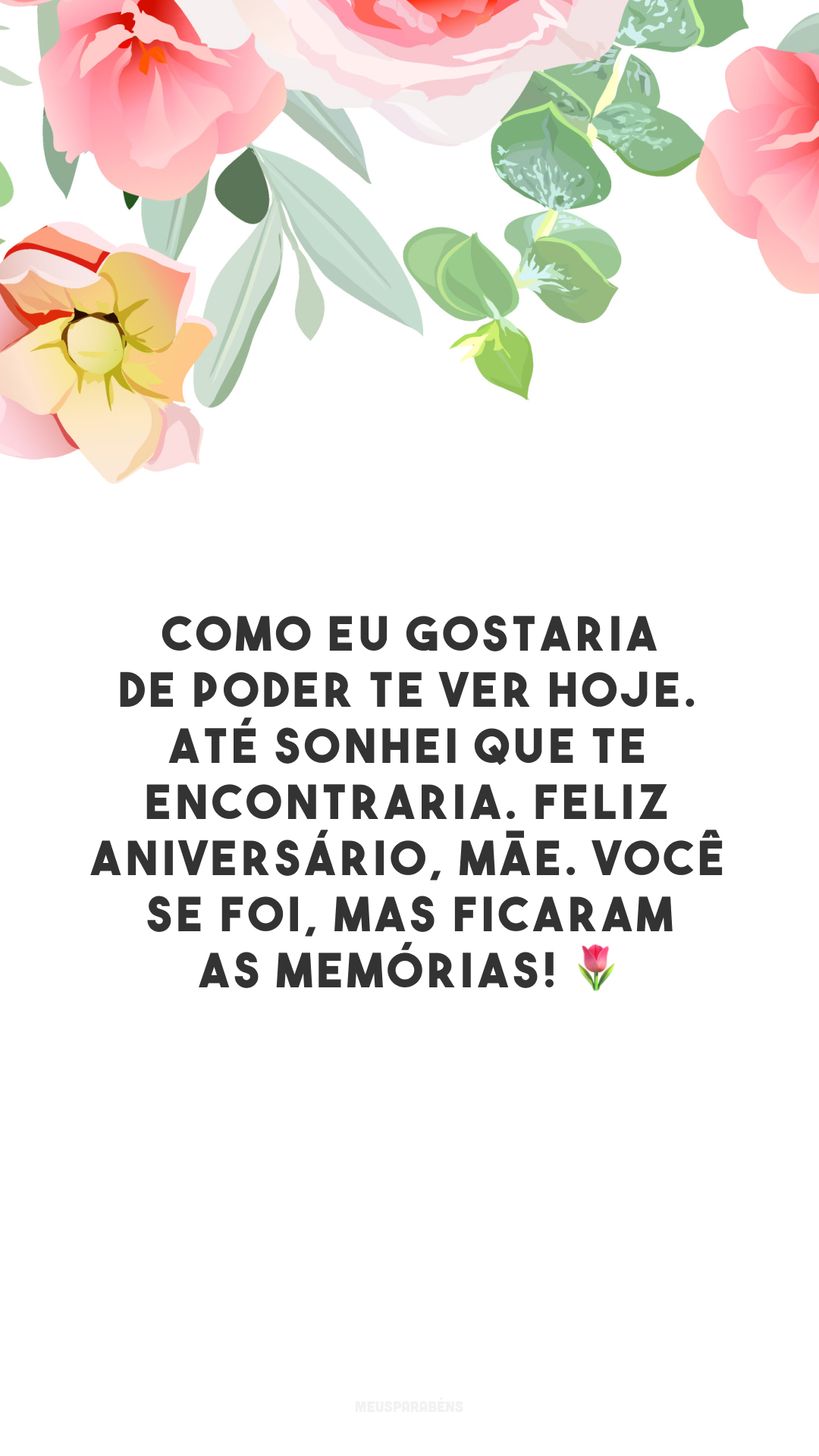 Como eu gostaria de poder te ver hoje. Até sonhei que te encontraria. Feliz aniversário, mãe. Você se foi, mas ficaram as memórias! 🌷