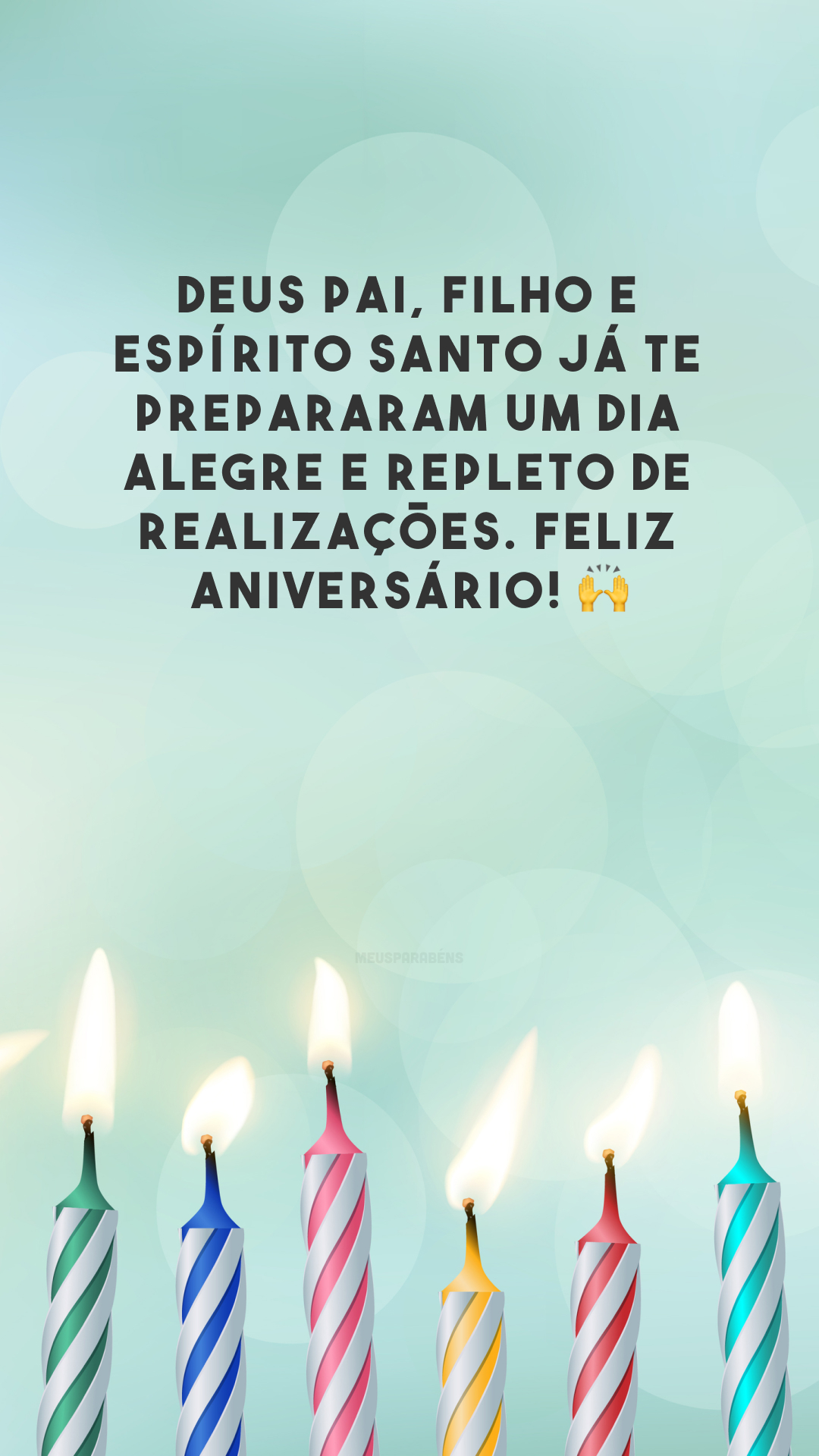 Deus Pai, Filho e Espírito Santo já te prepararam um dia alegre e repleto de realizações. Feliz aniversário! 🙌