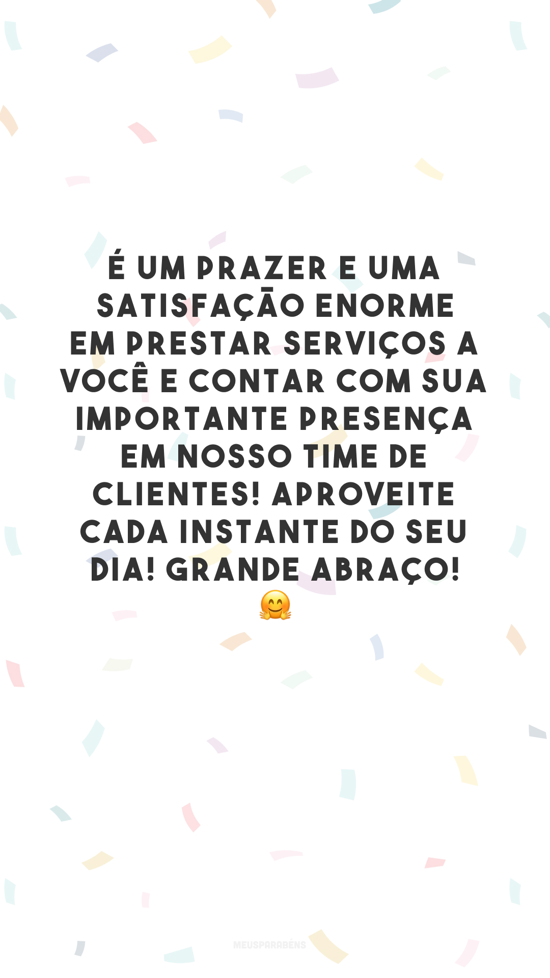 É um prazer e uma satisfação enorme em prestar serviços a você e contar com sua importante presença em nosso time de clientes! Aproveite cada instante do seu dia! Grande abraço! 🤗