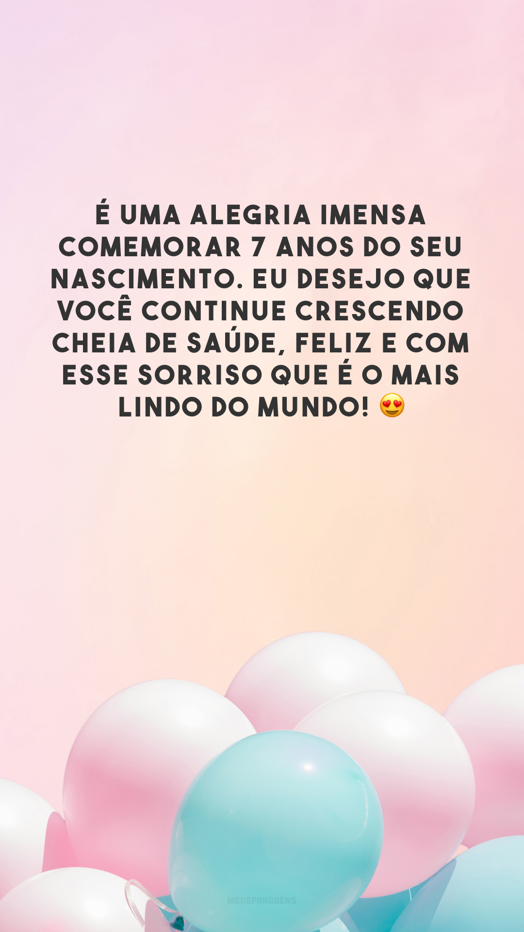 É uma alegria imensa comemorar 7 anos do seu nascimento. Eu desejo que você continue crescendo cheia de saúde, feliz e com esse sorriso que é o mais lindo do mundo! 😍