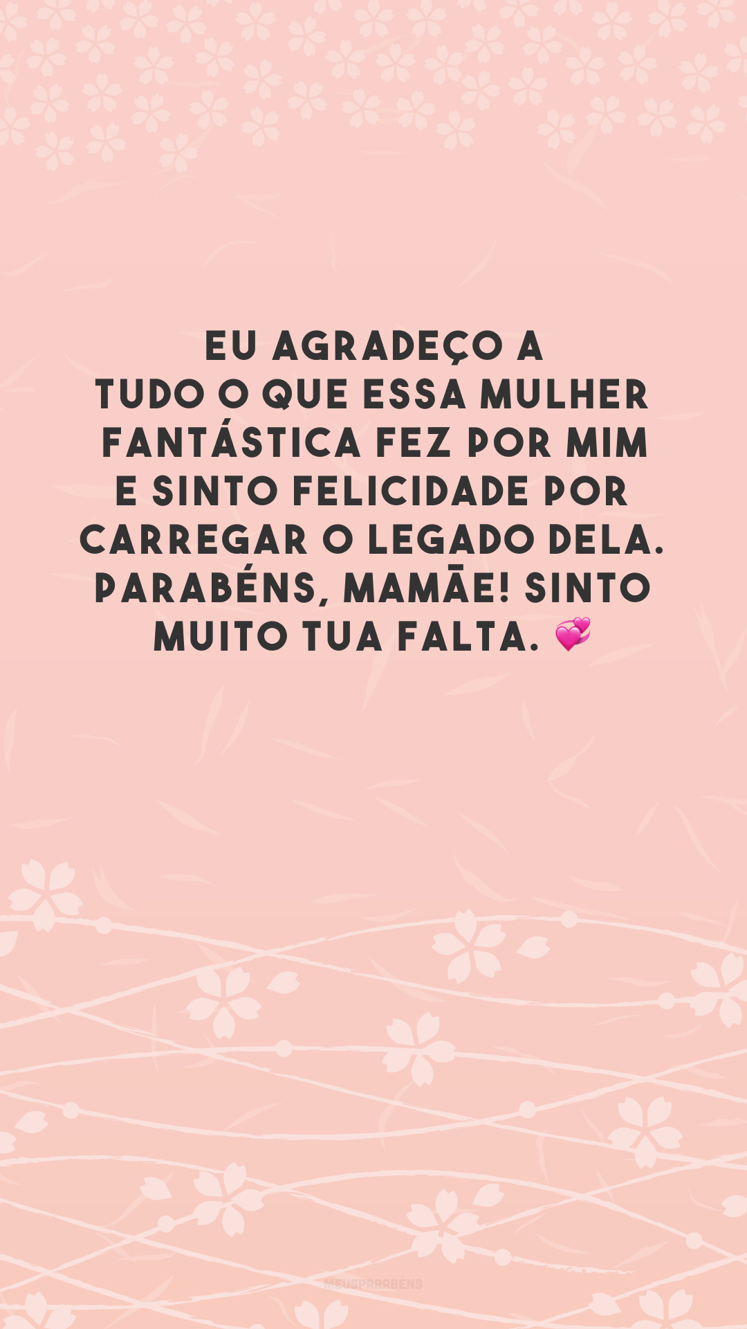 Eu agradeço a tudo o que essa mulher fantástica fez por mim e sinto felicidade por carregar o legado dela. Parabéns, mamãe! Sinto muito tua falta. 💞