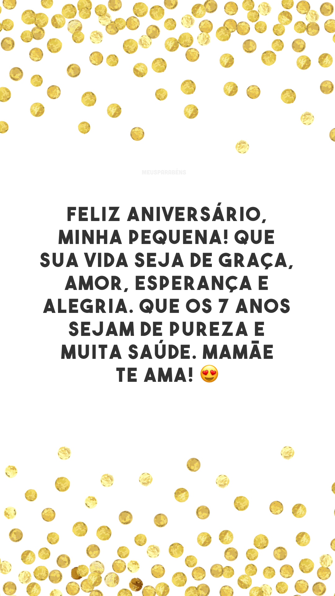 Feliz aniversário, minha pequena! Que sua vida seja de graça, amor, esperança e alegria. Que os 7 anos sejam de pureza e muita saúde. Mamãe te ama! 😍