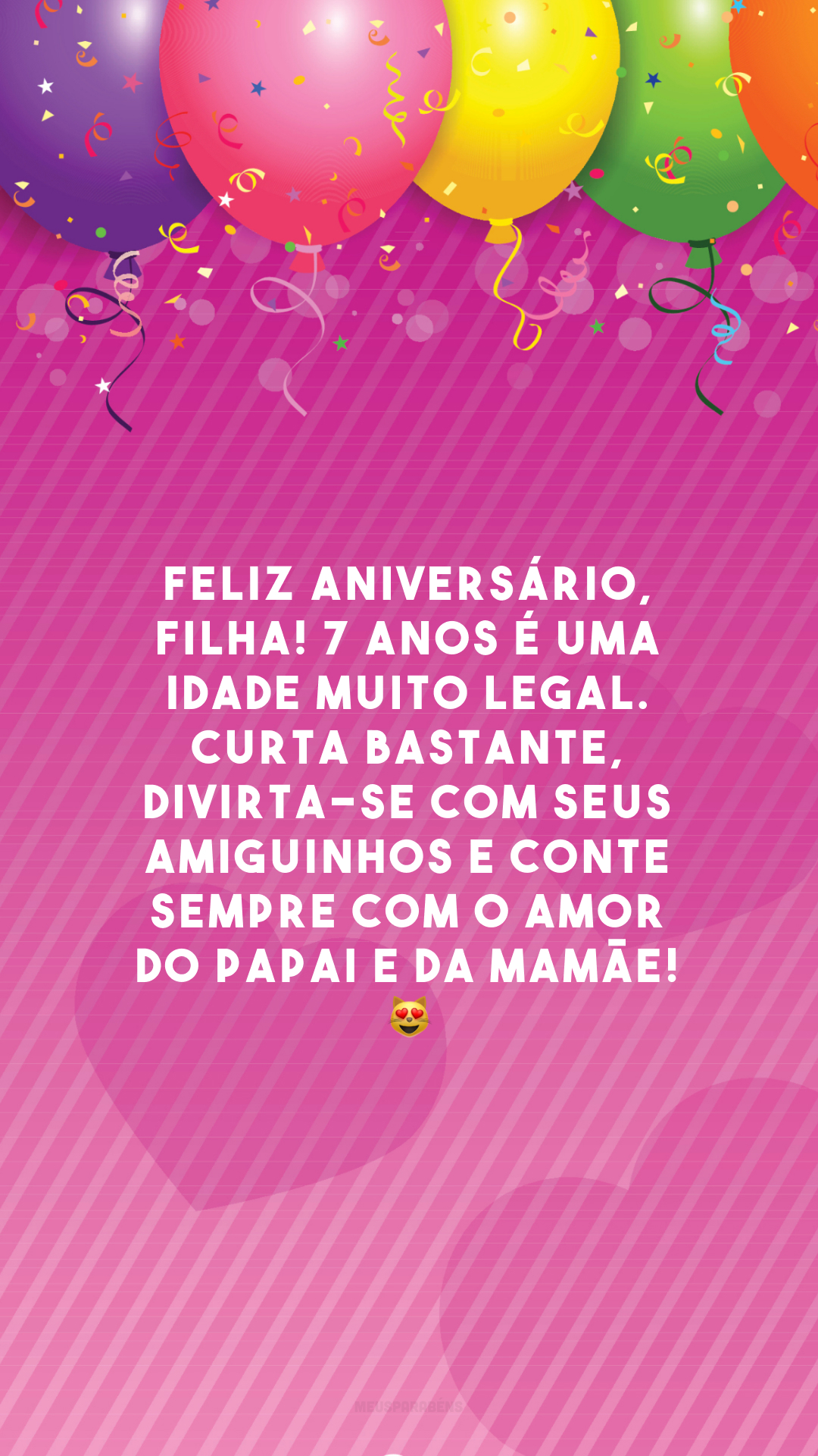 Feliz aniversário, filha! 7 anos é uma idade muito legal. Curta bastante, divirta-se com seus amiguinhos e conte sempre com o amor do papai e da mamãe! 😻