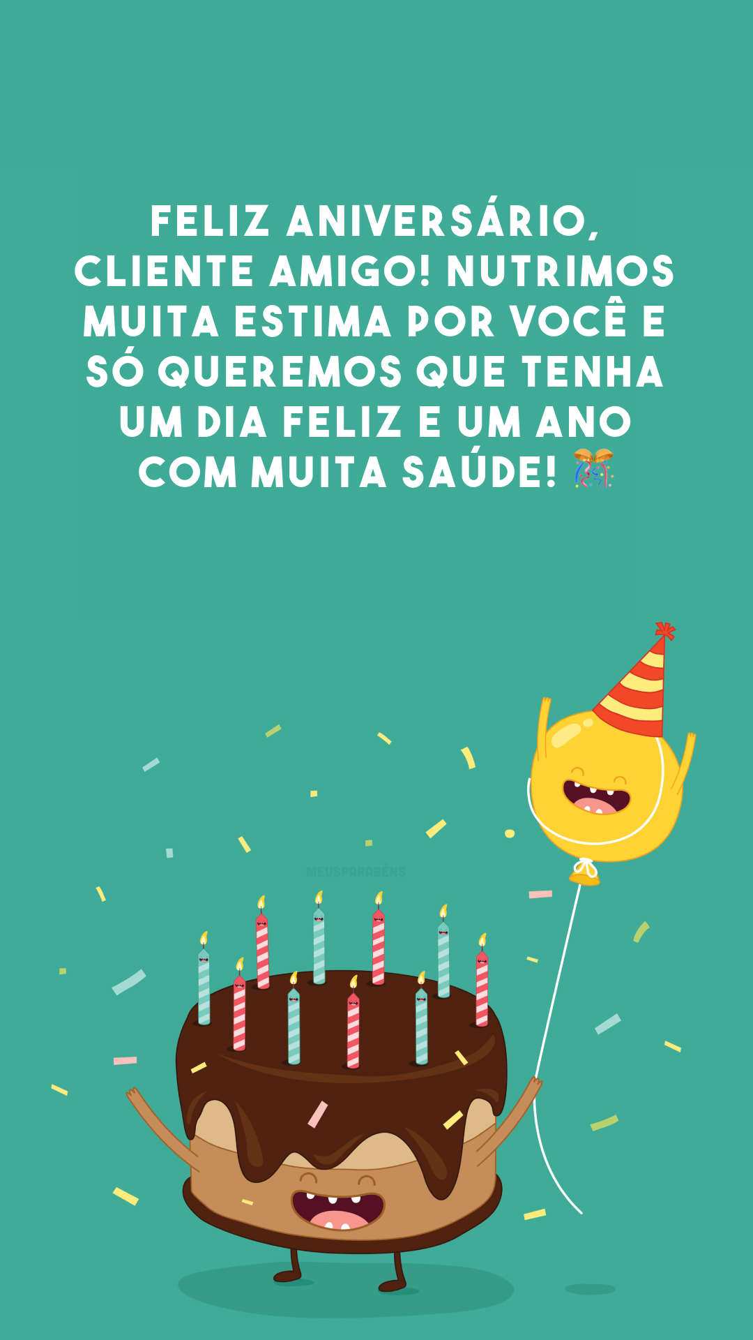 Feliz aniversário, cliente amigo! Nutrimos muita estima por você e só queremos que tenha um dia feliz e um ano com muita saúde! 🎊