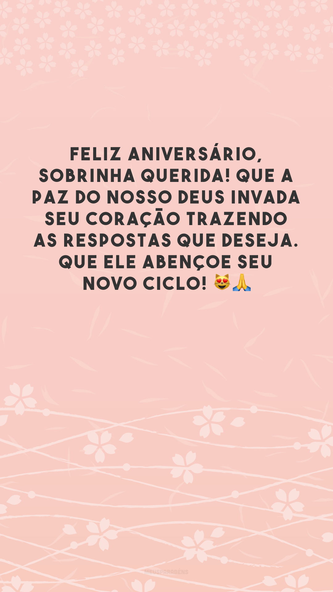 Feliz aniversário, sobrinha querida! Que a paz do nosso Deus invada seu coração trazendo as respostas que deseja. Que Ele abençoe seu novo ciclo! 😻🙏