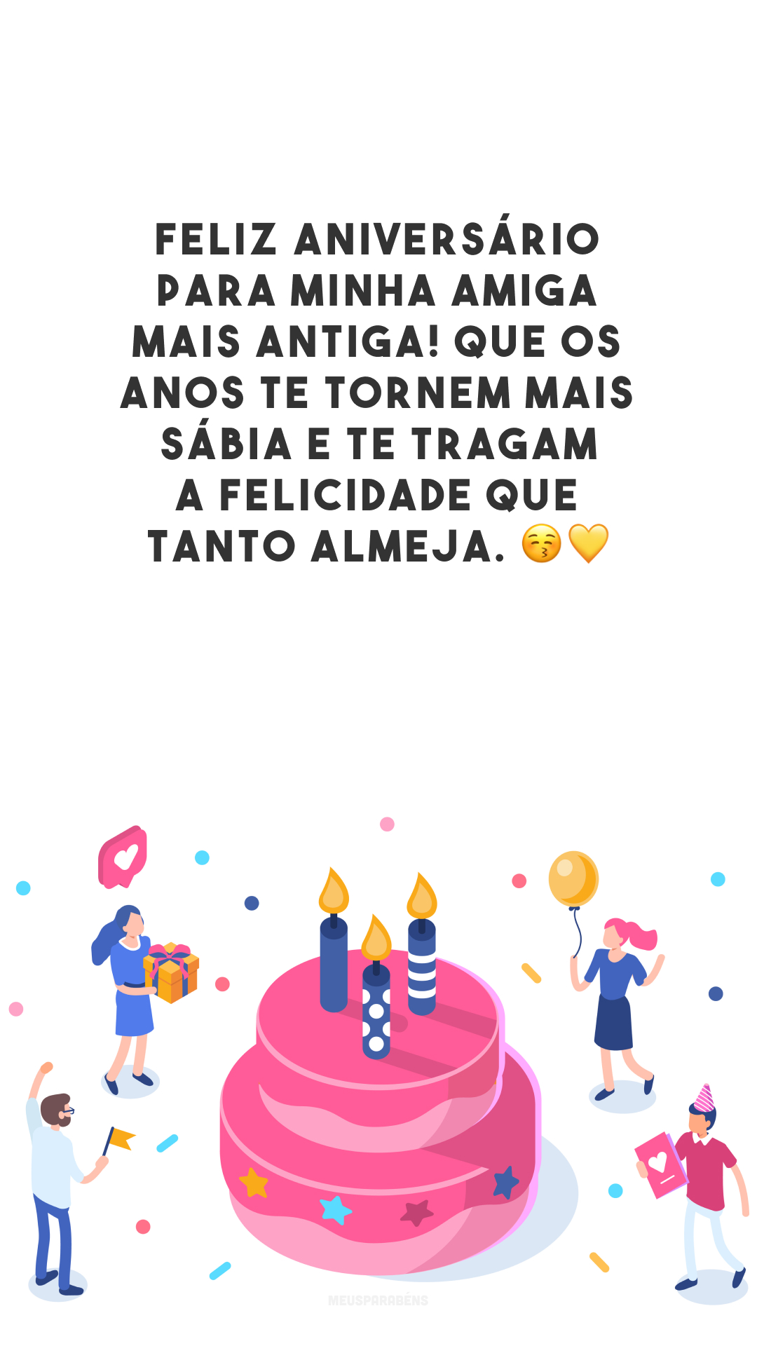 Feliz aniversário para minha amiga mais antiga! Que os anos te tornem mais sábia e te tragam a felicidade que tanto almeja. 😚💛