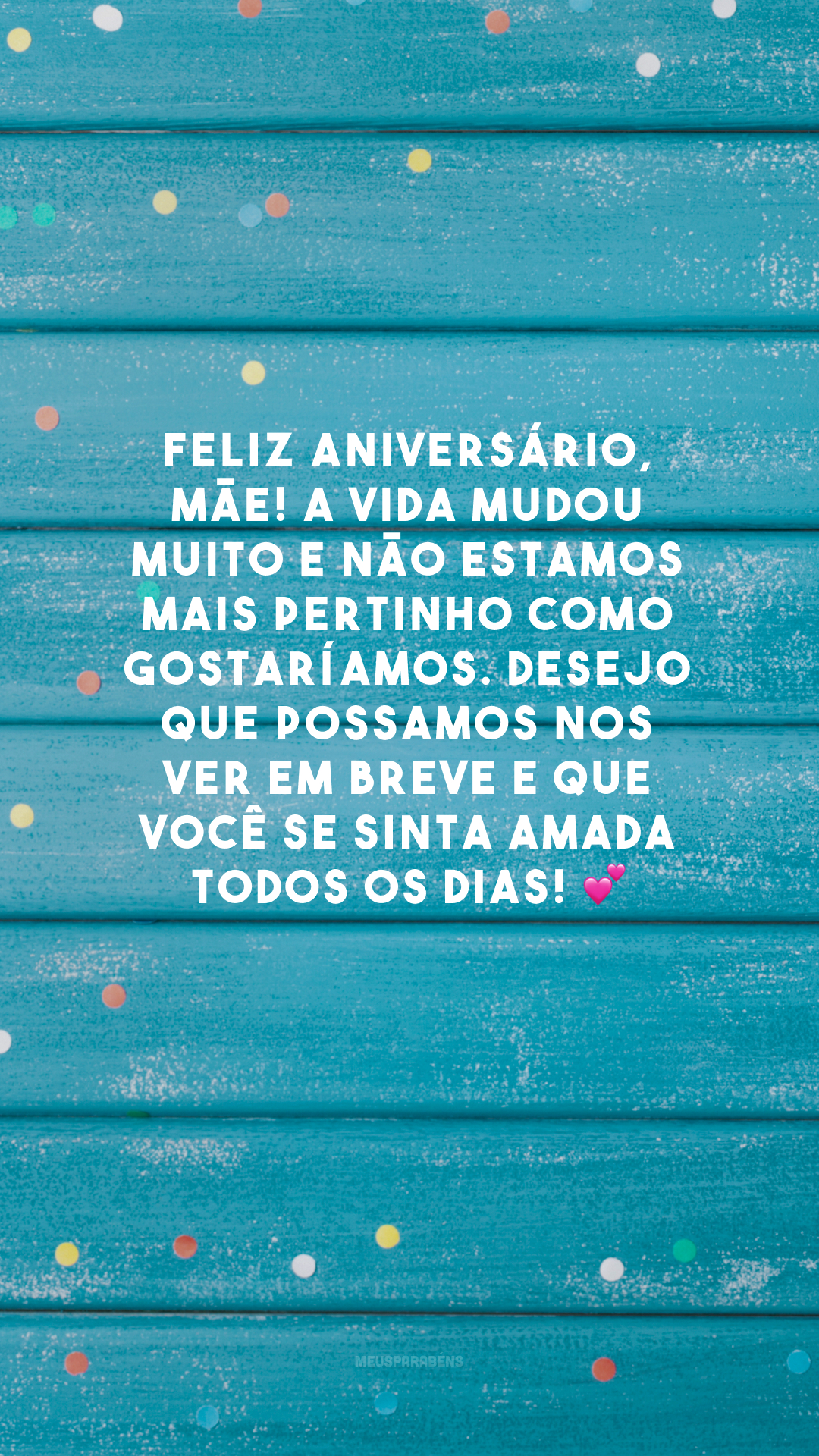 Feliz aniversário, mãe! A vida mudou muito e não estamos mais pertinho como gostaríamos. Desejo que possamos nos ver em breve e que você se sinta amada todos os dias! 💕