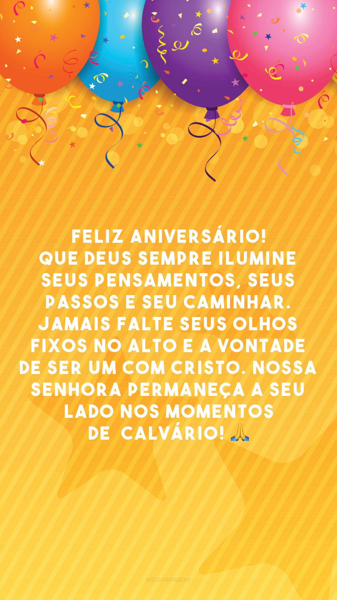 Feliz aniversário! Que Deus sempre ilumine seus pensamentos, seus passos e seu caminhar. Jamais falte seus olhos fixos no Alto e a vontade de ser um com Cristo. Nossa Senhora permaneça a seu lado nos momentos de  Calvário! 🙏