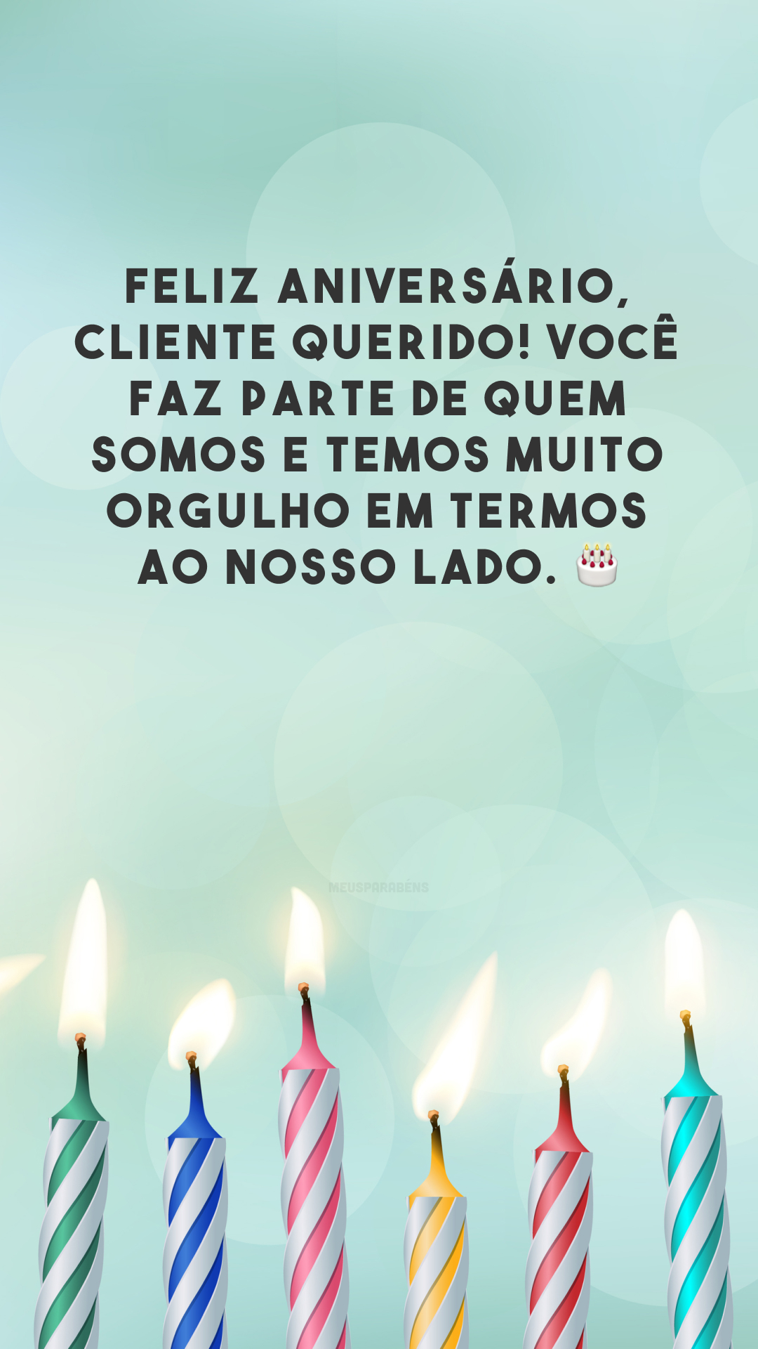 Feliz aniversário, cliente querido! Você faz parte de quem somos e temos muito orgulho em termos ao nosso lado. 🎂