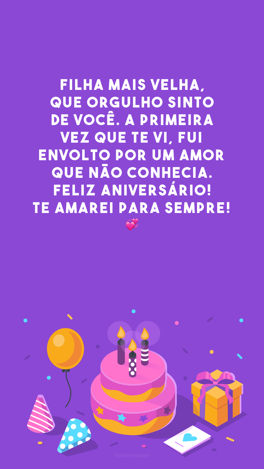 Filha mais velha, que orgulho sinto de você. A primeira vez que te vi, fui envolto por um amor que não conhecia. Feliz aniversário! Te amarei para sempre! 💞