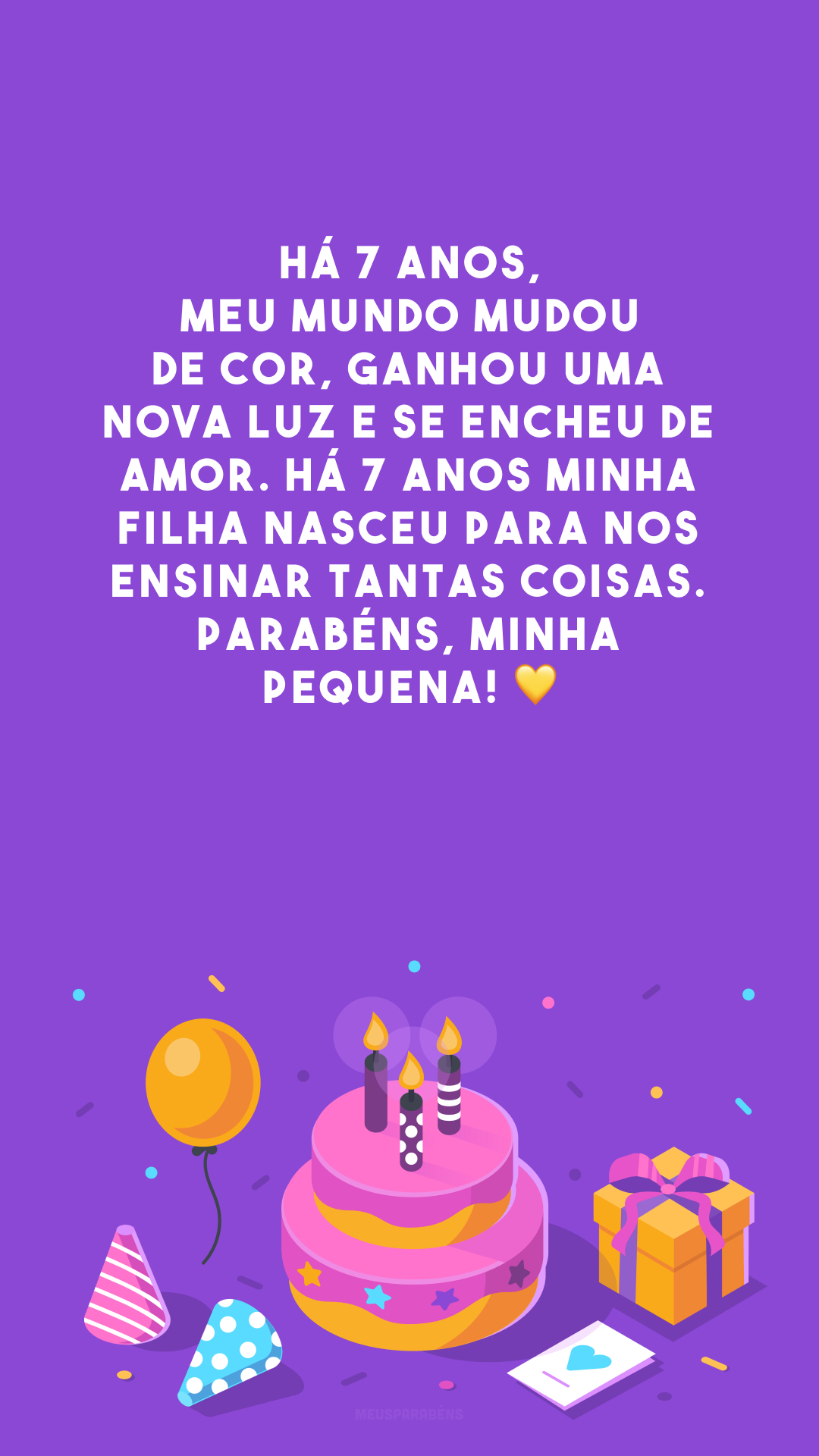 Há 7 anos, meu mundo mudou de cor, ganhou uma nova luz e se encheu de amor. Há 7 anos minha filha nasceu para nos ensinar tantas coisas. Parabéns, minha pequena! 💛