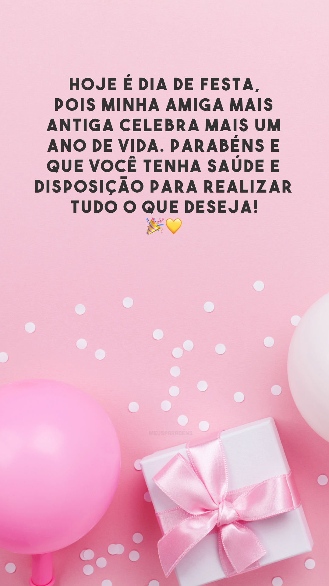 Hoje é dia de festa, pois minha amiga mais antiga celebra mais um ano de vida. Parabéns e que você tenha saúde e disposição para realizar tudo o que deseja! 🎉💛