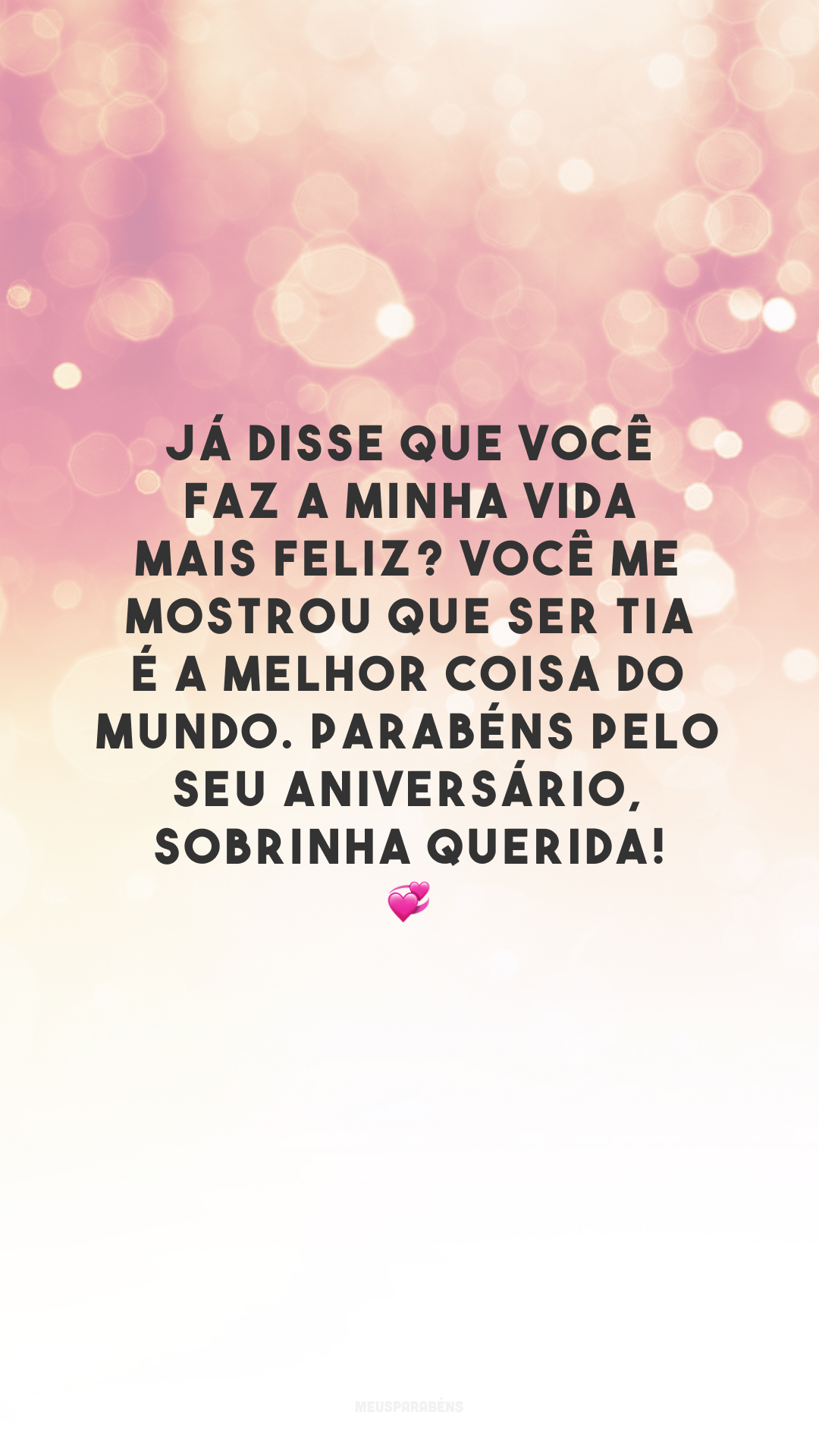 Já disse que você faz a minha vida mais feliz? Você me mostrou que ser tia é a melhor coisa do mundo. Parabéns pelo seu aniversário, sobrinha querida! 💞