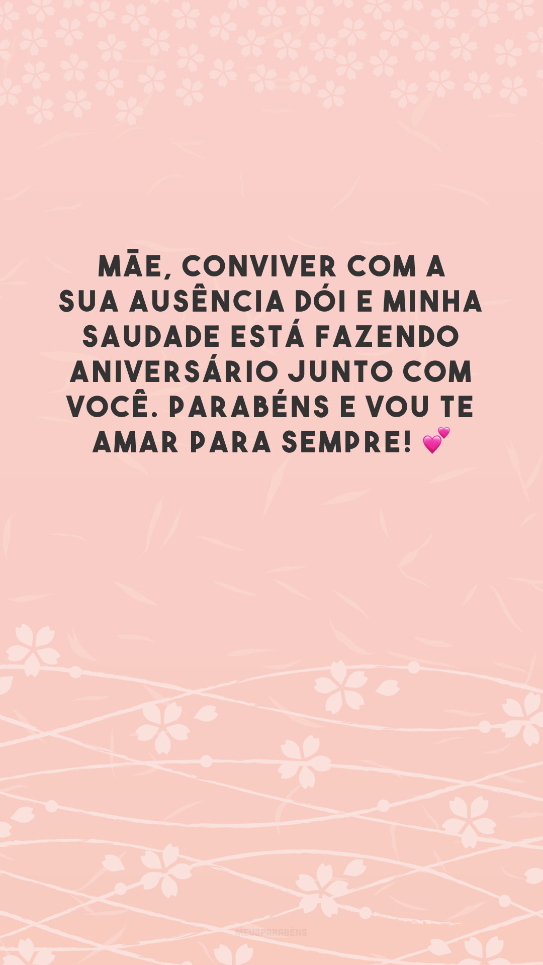 Mãe, conviver com a sua ausência dói e minha saudade está fazendo aniversário junto com você. Parabéns e vou te amar para sempre! 💕