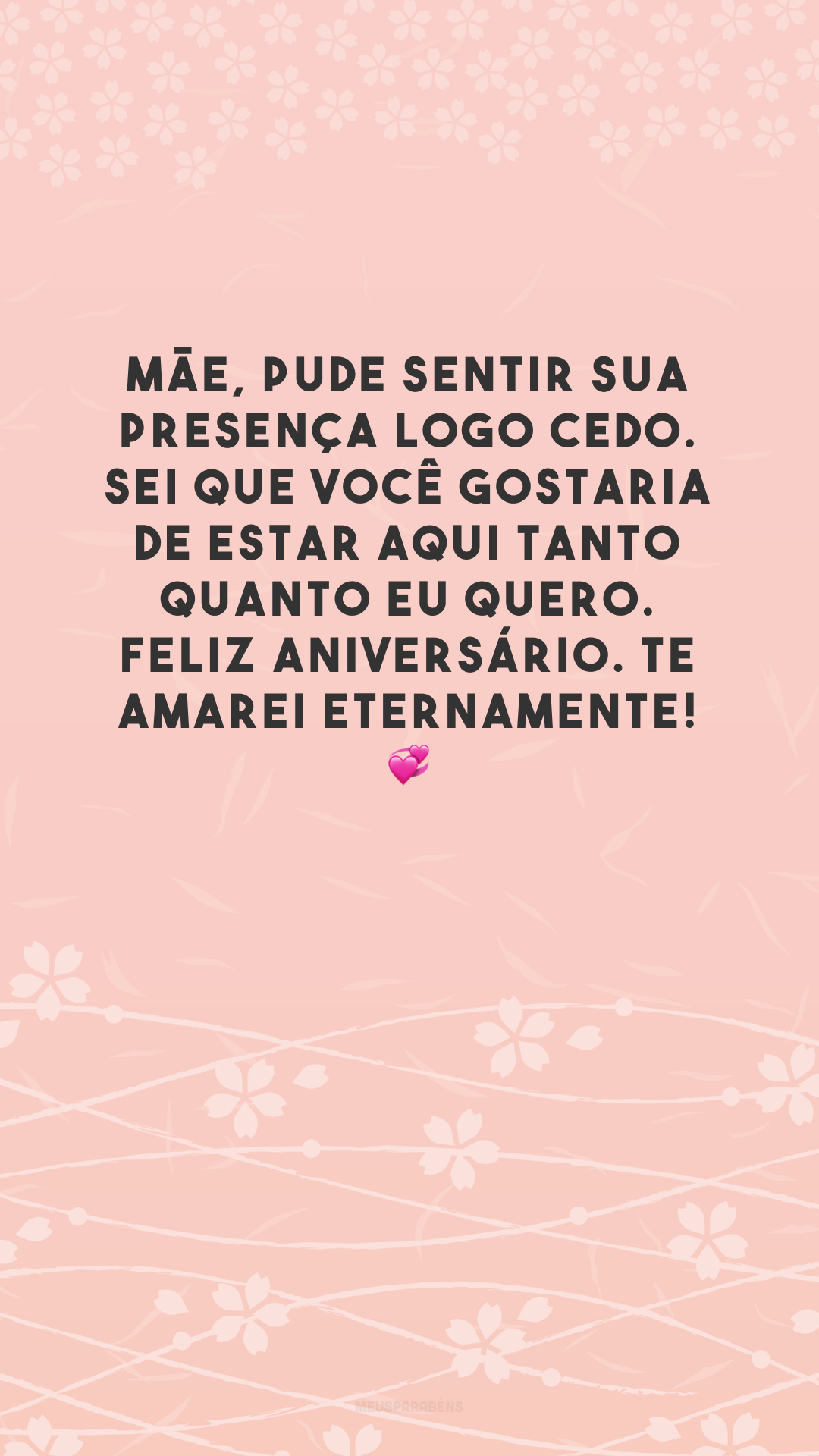 Mãe, pude sentir sua presença logo cedo. Sei que você gostaria de estar aqui tanto quanto eu quero. Feliz aniversário. Te amarei eternamente! 💞