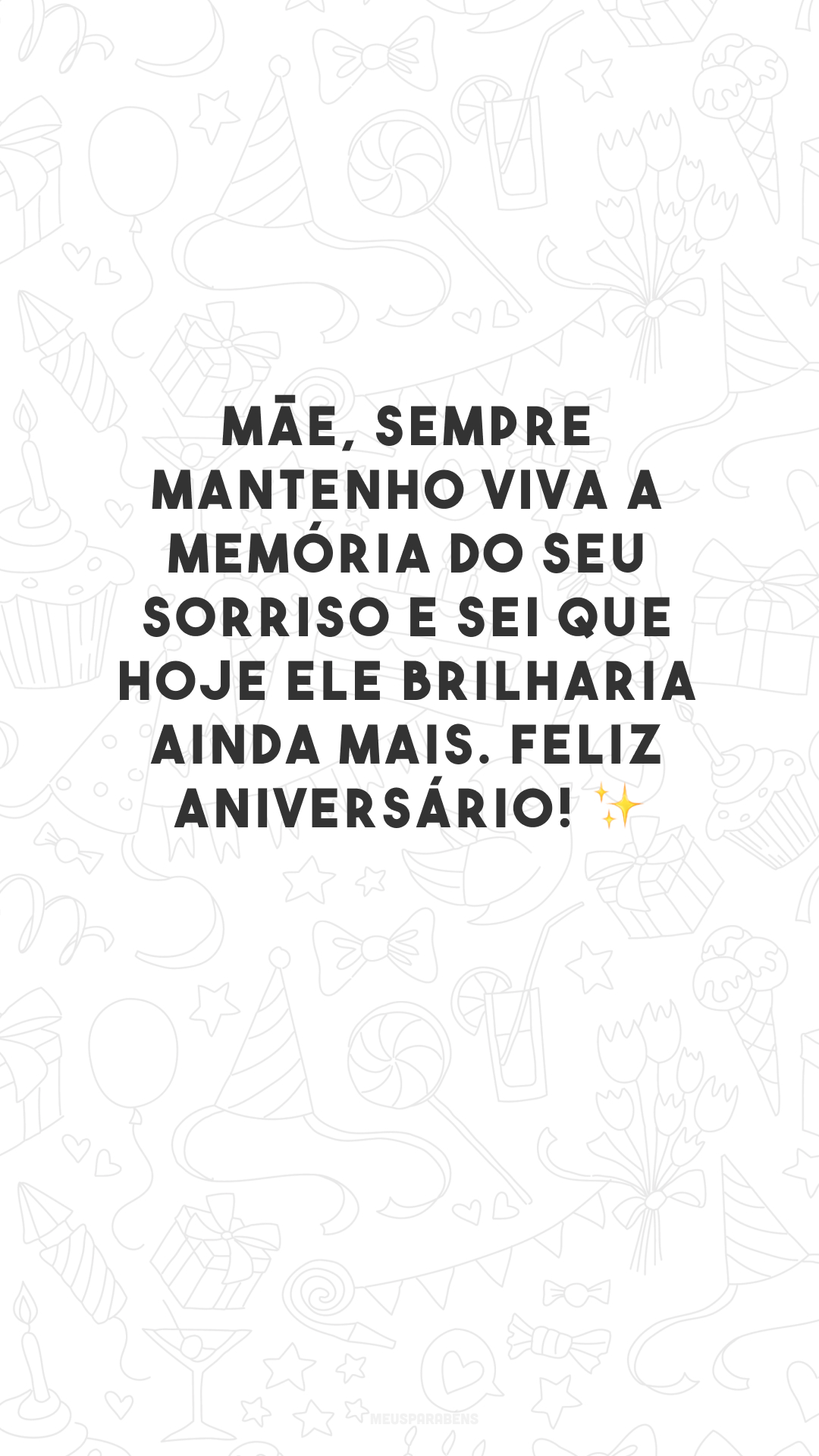 Mãe, sempre mantenho viva a memória do seu sorriso e sei que hoje ele brilharia ainda mais. Feliz aniversário! ✨