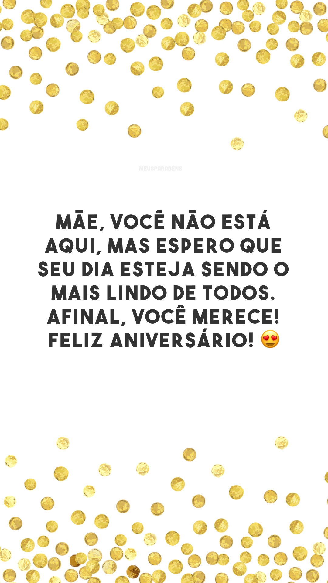 Mãe, você não está aqui, mas espero que seu dia esteja sendo o mais lindo de todos. Afinal, você merece! Feliz aniversário! 😍