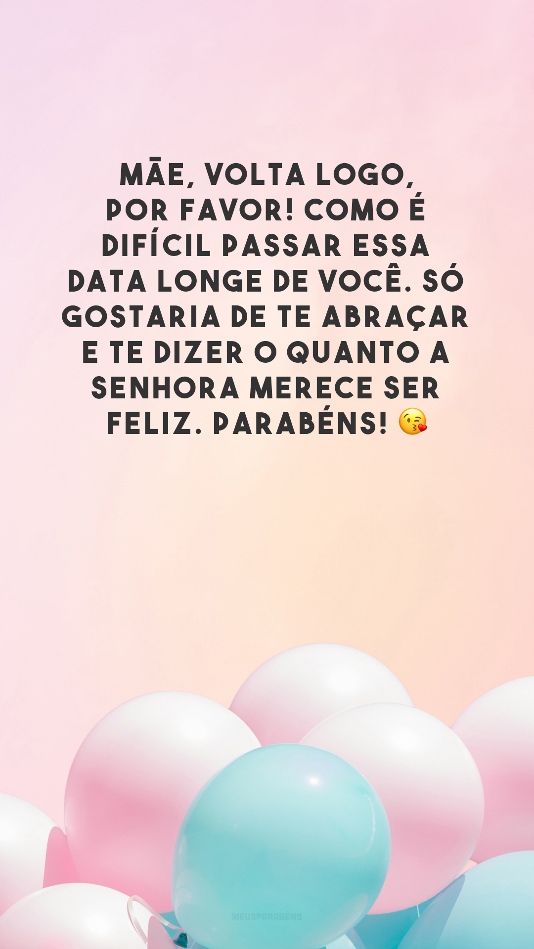 Mãe, volta logo, por favor! Como é difícil passar essa data longe de você. Só gostaria de te abraçar e te dizer o quanto a senhora merece ser feliz. Parabéns! 😘