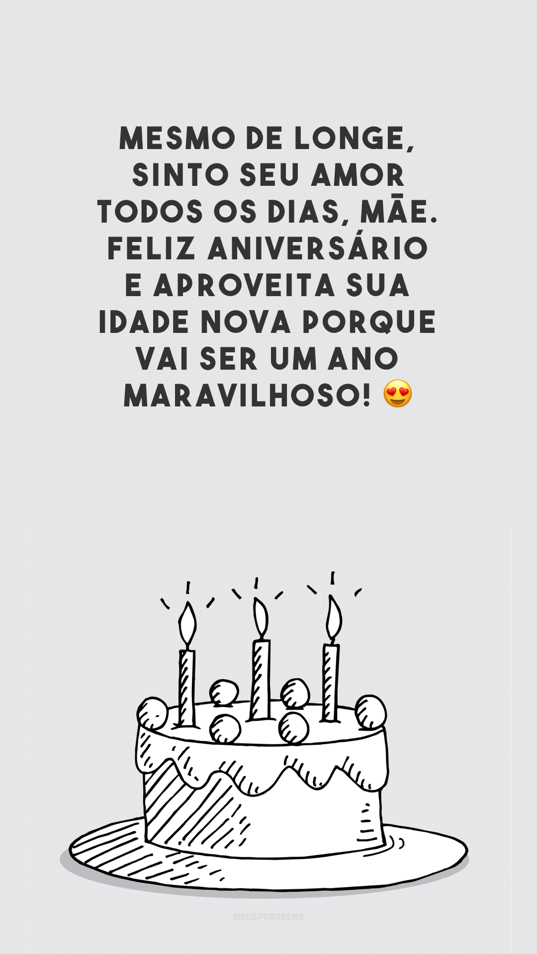 Mesmo de longe, sinto seu amor todos os dias, mãe. Feliz aniversário e aproveita sua idade nova porque vai ser um ano maravilhoso! 😍