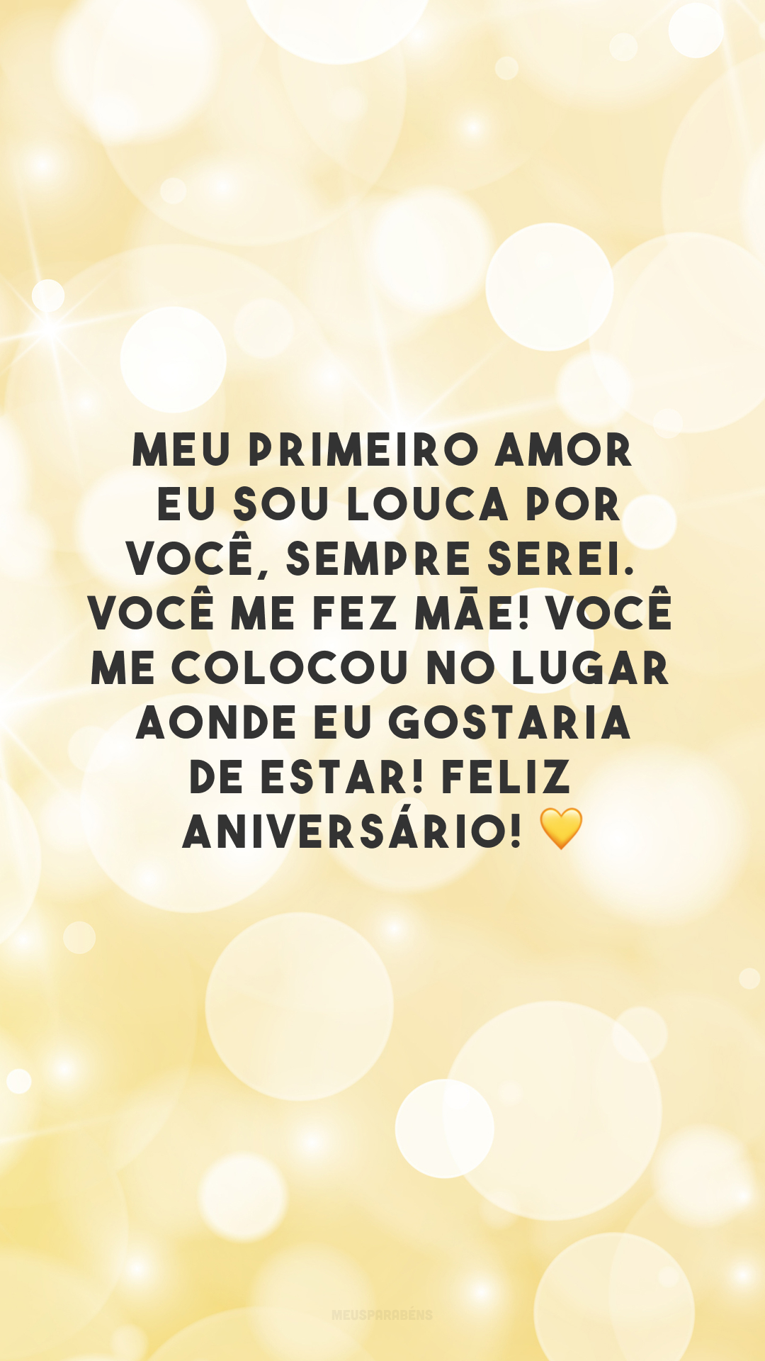 Meu primeiro amor, eu sou louca por você, sempre serei. Você me fez mãe! Você me colocou no lugar aonde eu gostaria de estar! Feliz aniversário! 💛