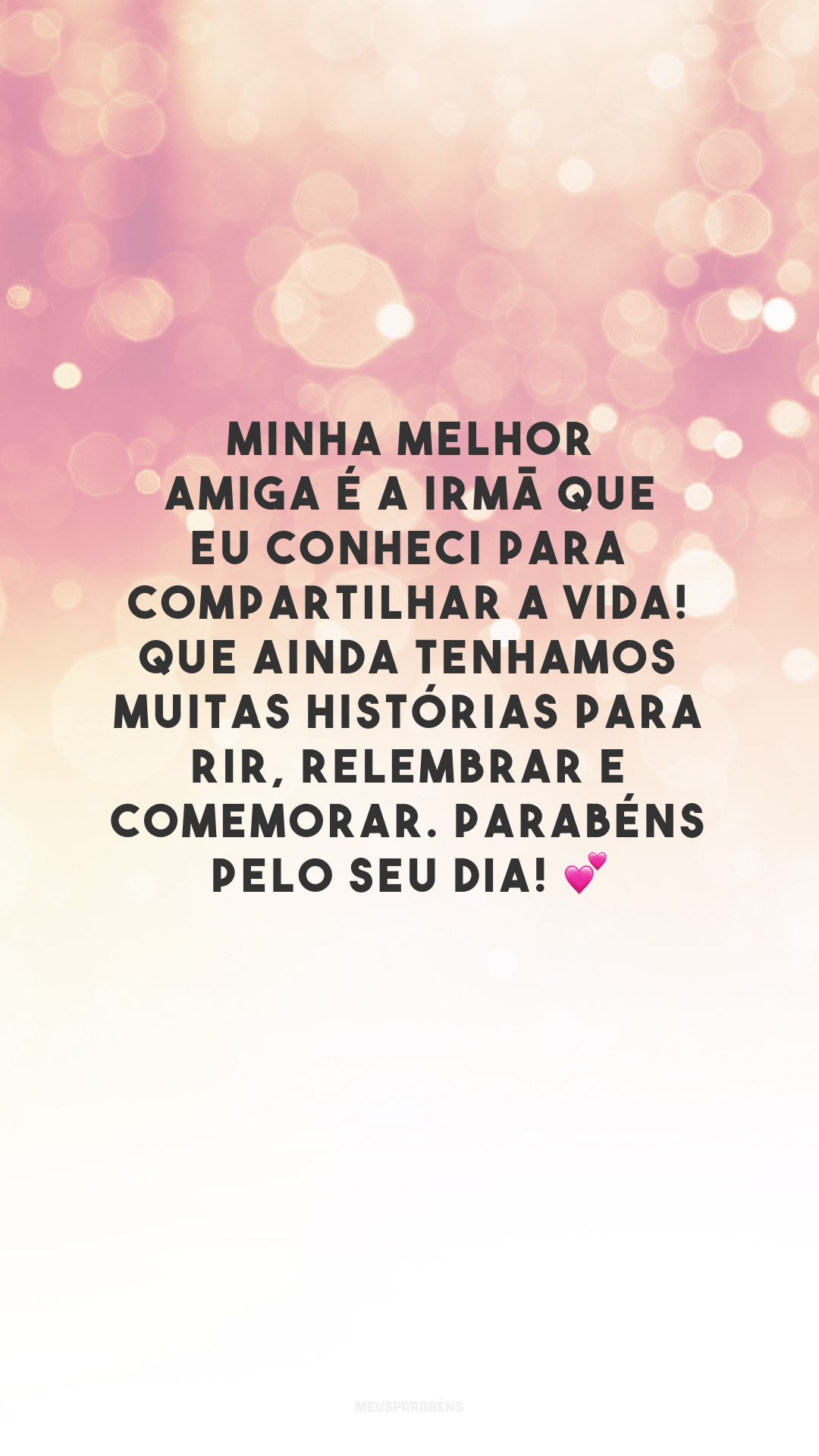 Minha melhor amiga é a irmã que eu conheci para compartilhar a vida! Que ainda tenhamos muitas histórias para rir, relembrar e comemorar. Parabéns pelo seu dia! 💕