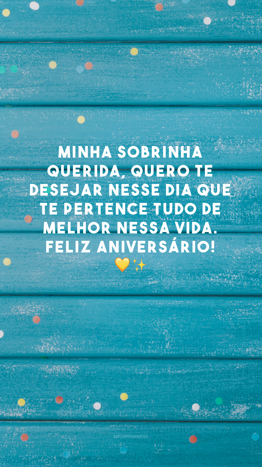 Minha sobrinha querida, quero te desejar nesse dia que te pertence tudo de melhor nessa vida. Feliz aniversário! 💛✨